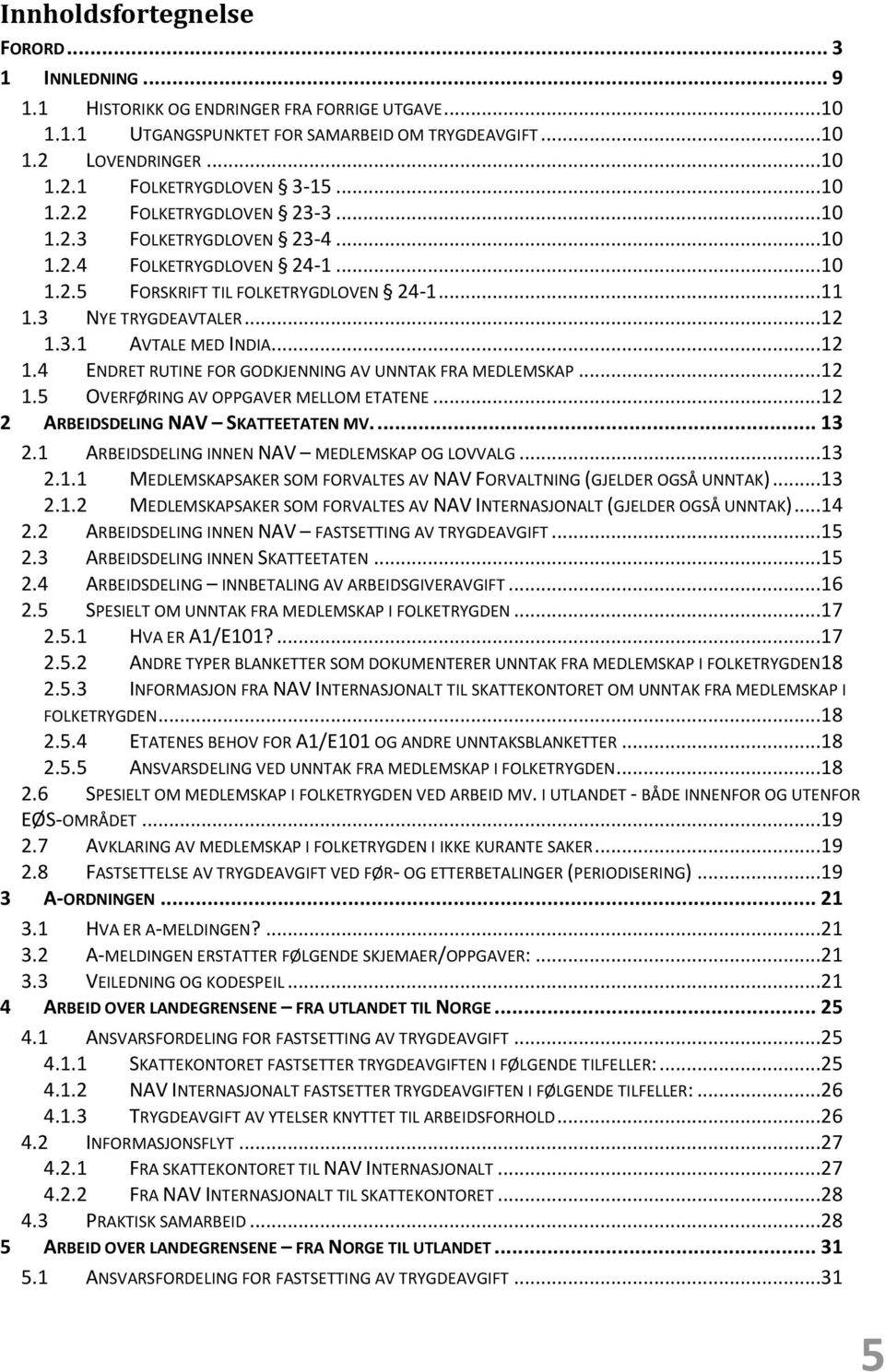 ..12 1.4 ENDRET RUTINE FOR GODKJENNING AV UNNTAK FRA MEDLEMSKAP...12 1.5 OVERFØRING AV OPPGAVER MELLOM ETATENE...12 2 ARBEIDSDELING NAV SKATTEETATEN MV.... 13 2.