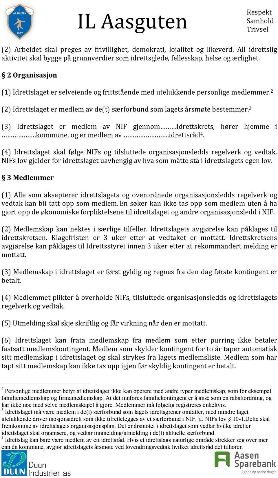 3 (3) Idrettslaget er medlem av NIF gjennom idrettskrets, hører hjemme i.kommune, og er medlem av.idrettsråd 4. (4) Idrettslaget skal følge NIFs og tilsluttede organisasjonsledds regelverk og vedtak.