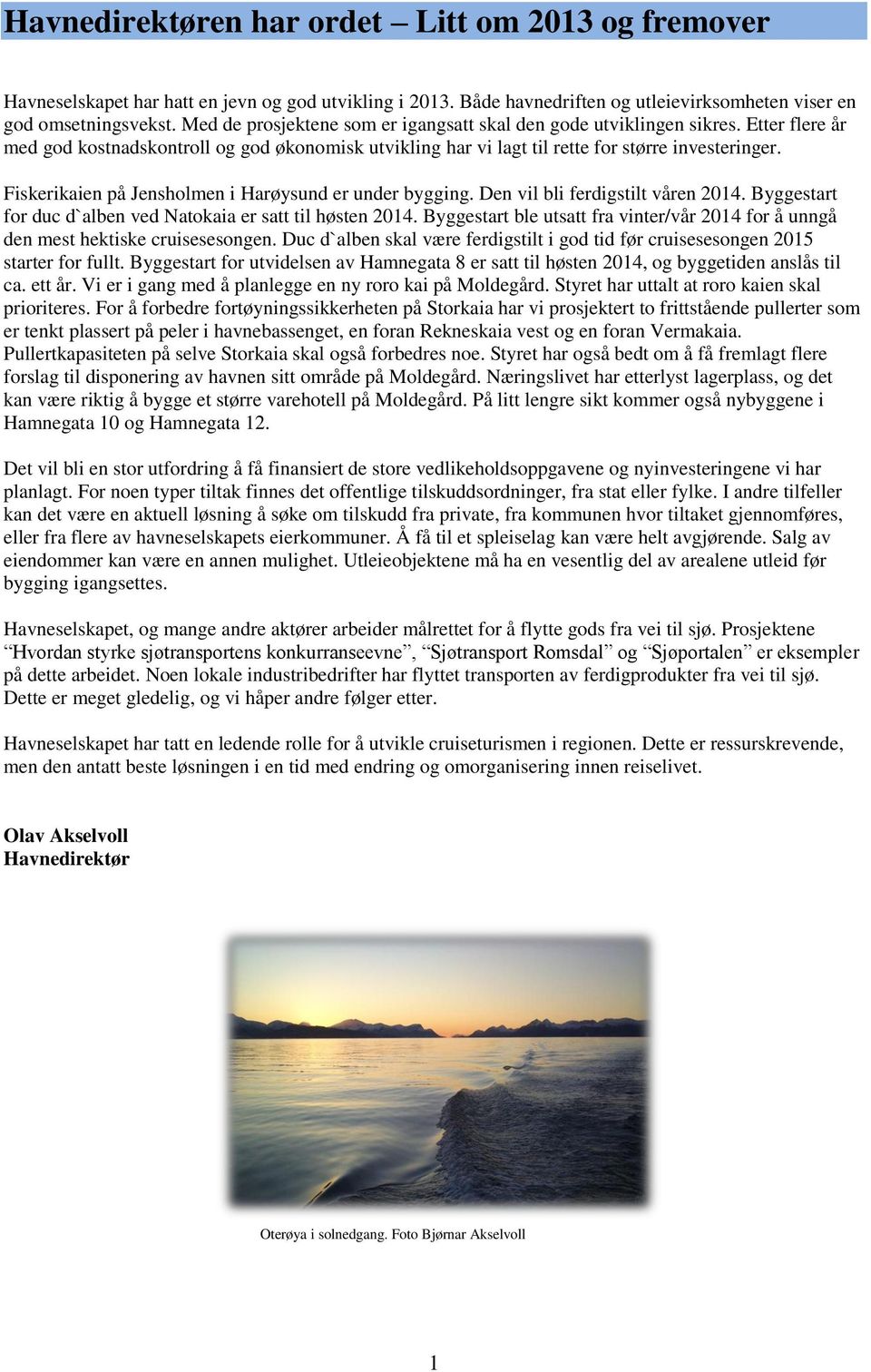 Fiskerikaien på Jensholmen i Harøysund er under bygging. Den vil bli ferdigstilt våren 2014. Byggestart for duc d`alben ved Natokaia er satt til høsten 2014.