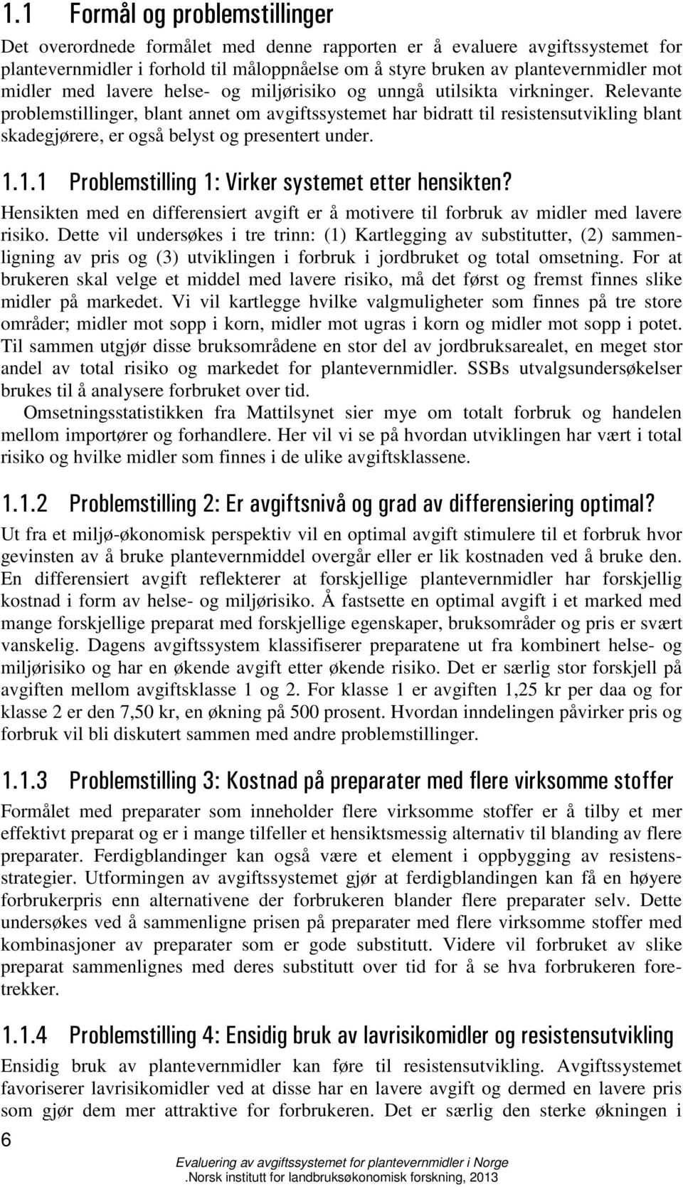 Relevante problemstillinger, blant annet om avgiftssystemet har bidratt til resistensutvikling blant skadegjørere, er også belyst og presentert under. 1.