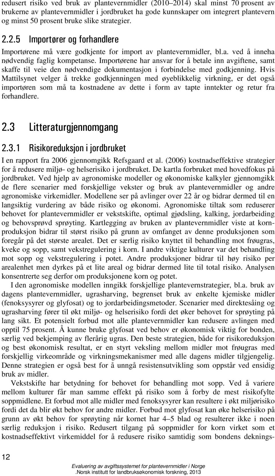 Importørene har ansvar for å betale inn avgiftene, samt skaffe til veie den nødvendige dokumentasjon i forbindelse med godkjenning.