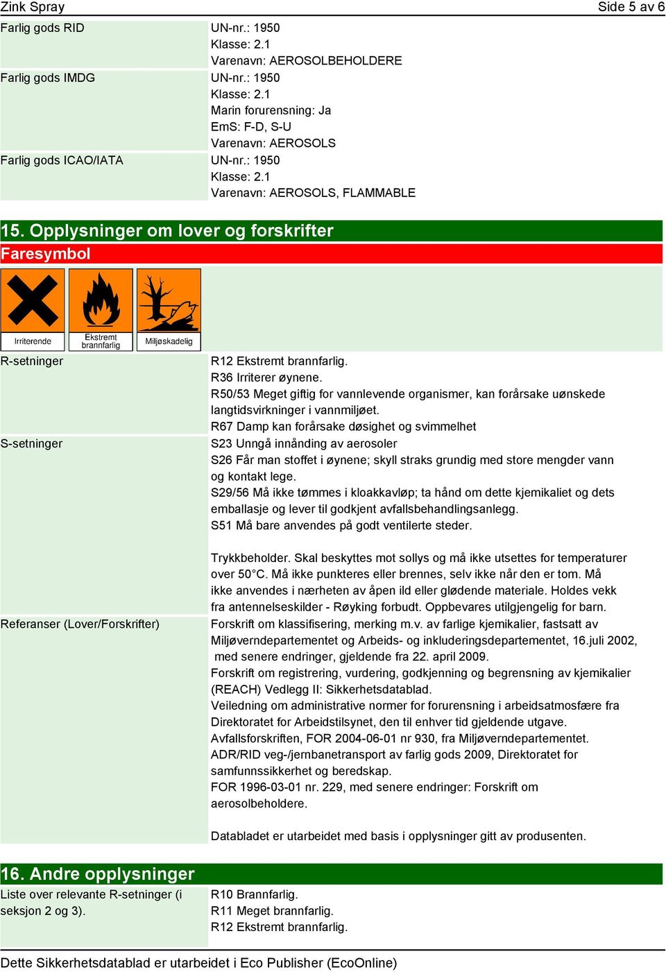 R50/53 Meget giftig for vannlevende organismer, kan forårsake uønskede R67 Damp kan forårsake døsighet og svimmelhet S23 Unngå innånding av aerosoler S26 Får man stoffet i øynene; skyll straks