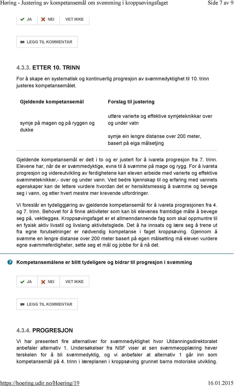 eiga målsetjing Gjeldende kompetansemål er delt i to og er justert for å ivareta progresjon fra 7. trinn. Elevene har, når de er svømmedyktige, evne til å svømme på mage og rygg.