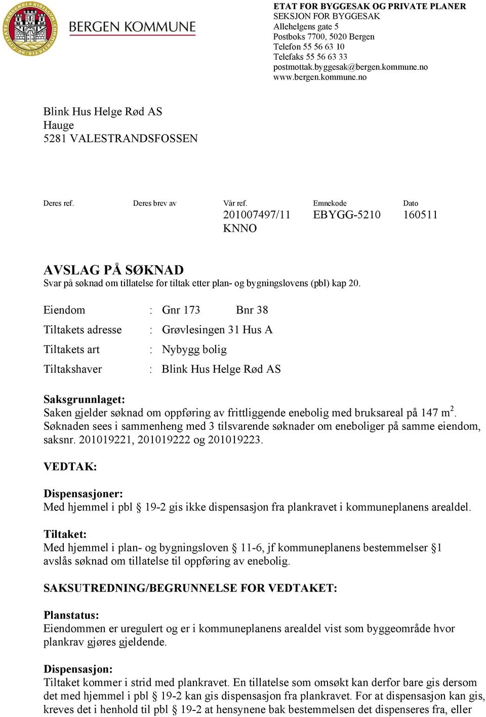 Emnekode Dato 201007497/11 EBYGG-5210 160511 KNNO AVSLAG PÅ SØKNAD Svar på søknad om tillatelse for tiltak etter plan- og bygningslovens (pbl) kap 20.