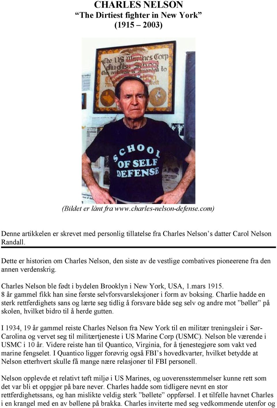 Dette er historien om Charles Nelson, den siste av de vestlige combatives pioneerene fra den annen verdenskrig. Charles Nelson ble født i bydelen Brooklyn i New York, USA, 1.mars 1915.