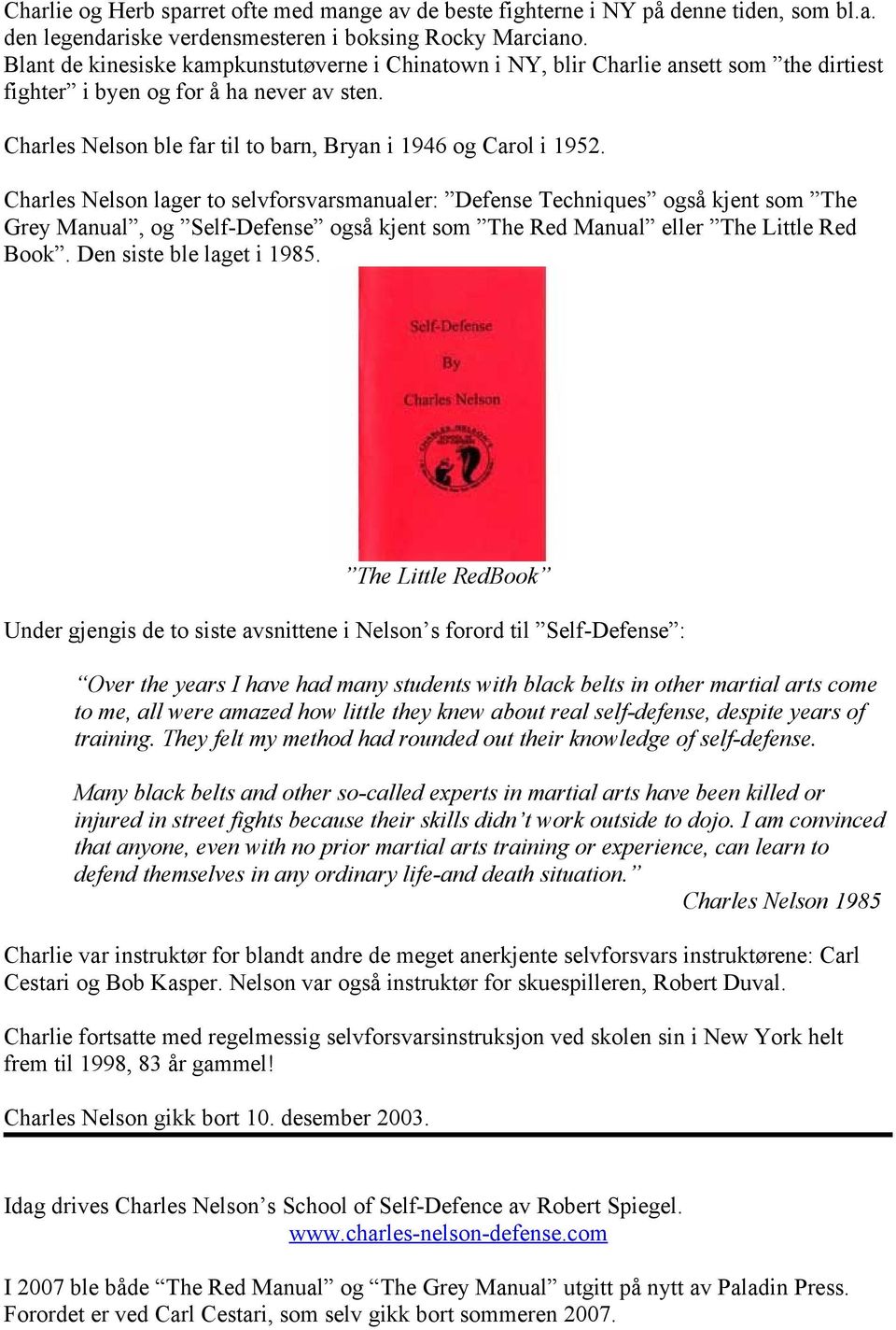 Charles Nelson lager to selvforsvarsmanualer: Defense Techniques også kjent som The Grey Manual, og Self-Defense også kjent som The Red Manual eller The Little Red Book. Den siste ble laget i 1985.