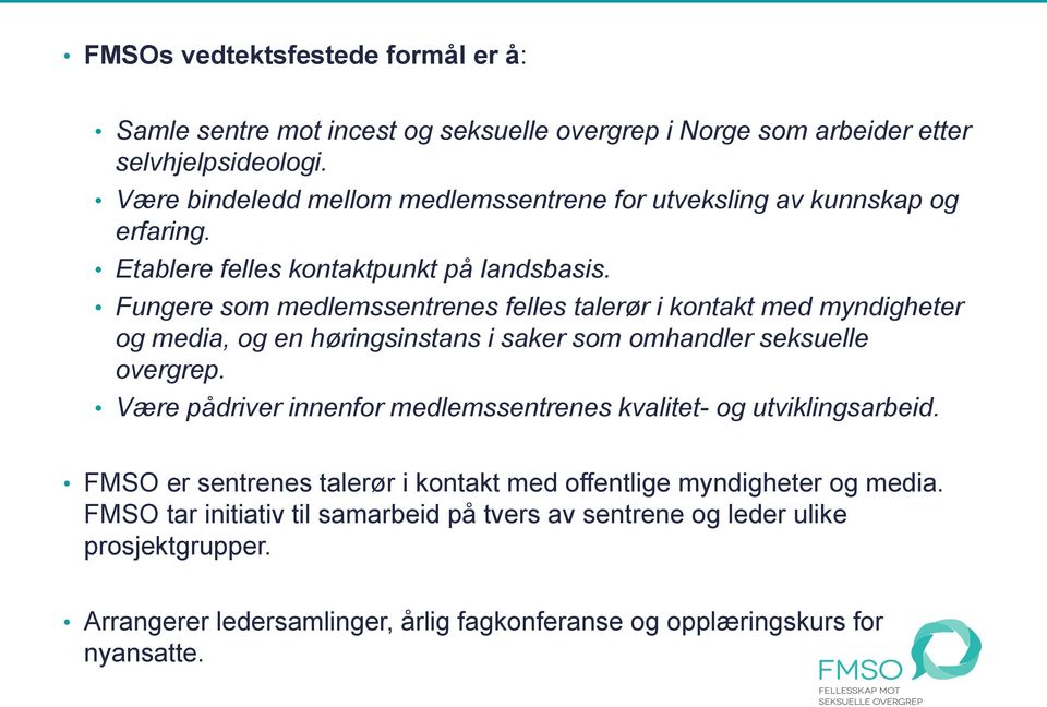 Fungere som medlemssentrenes felles talerør i kontakt med myndigheter og media, og en høringsinstans i saker som omhandler seksuelle overgrep.