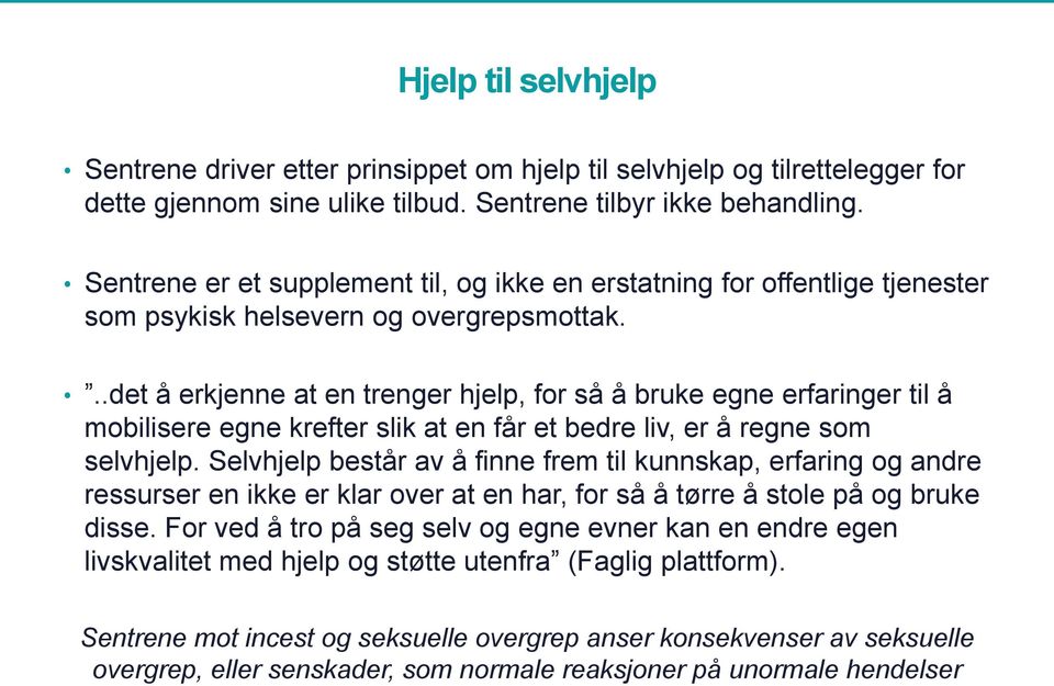 ..det å erkjenne at en trenger hjelp, for så å bruke egne erfaringer til å mobilisere egne krefter slik at en får et bedre liv, er å regne som selvhjelp.