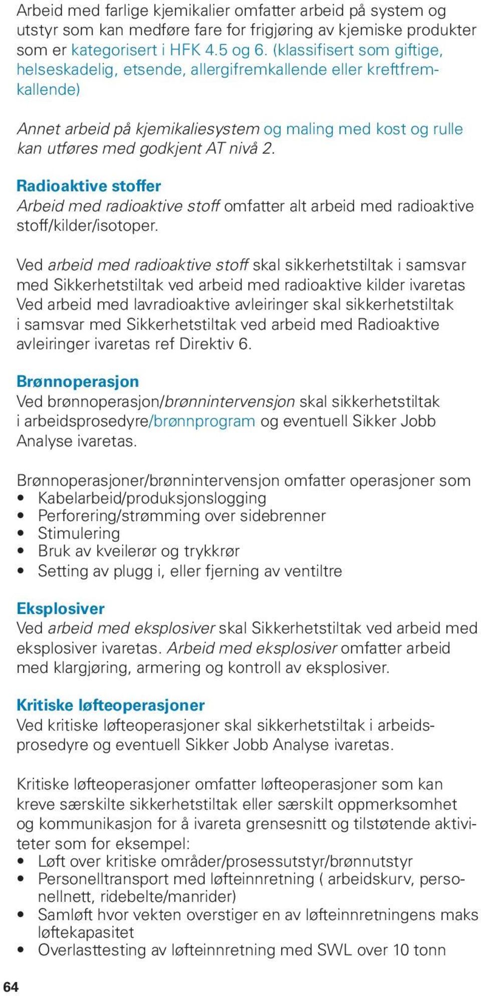 Radioaktive stoffer Arbeid med radioaktive stoff omfatter alt arbeid med radioaktive stoff/kilder/isotoper.