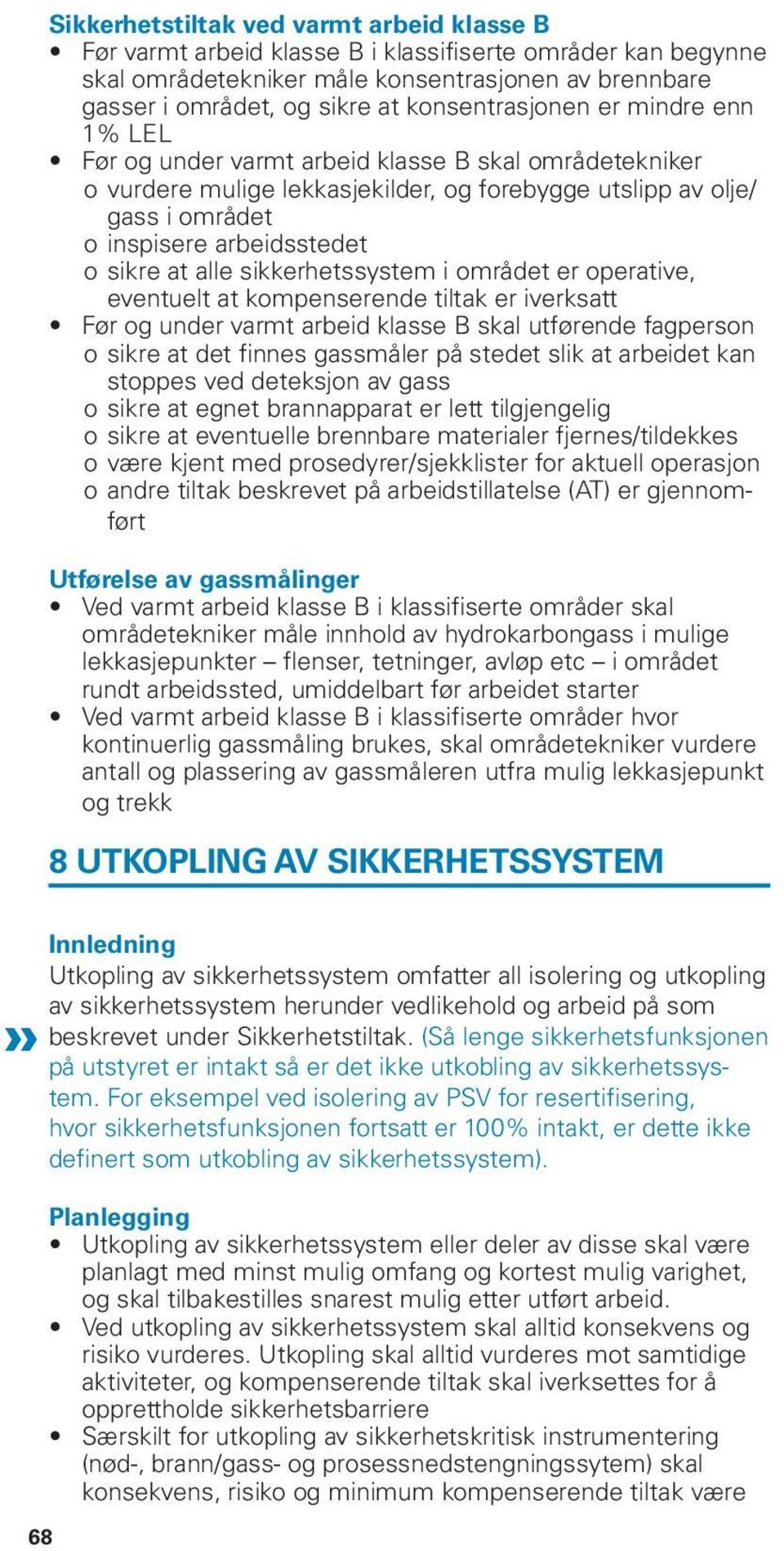 oosikre at alle sikkerhetssystem i området er operative, eventuelt at kompenserende tiltak er iverksatt Før og under varmt arbeid klasse B skal utførende fagperson oosikre at det finnes gassmåler på