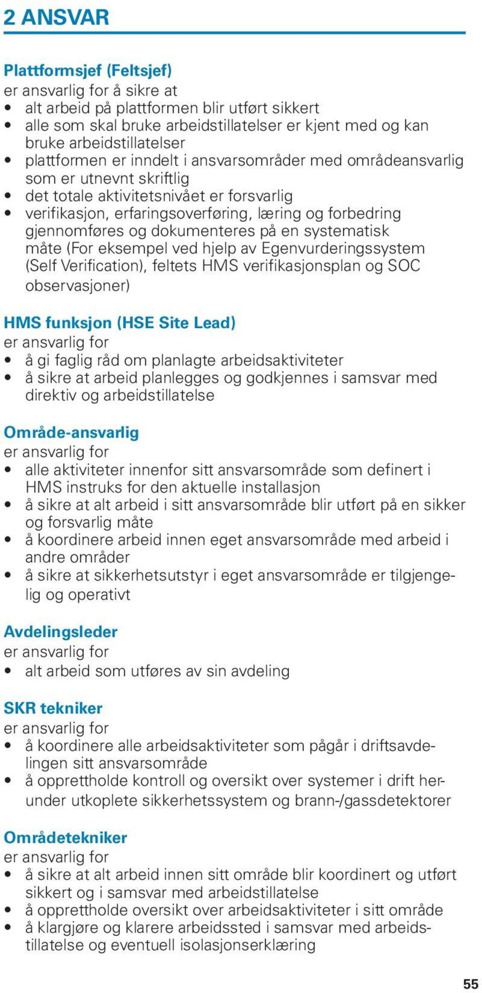 dokumenteres på en systematisk måte (For eksempel ved hjelp av Egenvurderingssystem (Self Verification), feltets HMS verifikasjonsplan og SOC observasjoner) HMS funksjon (HSE Site Lead) er ansvarlig