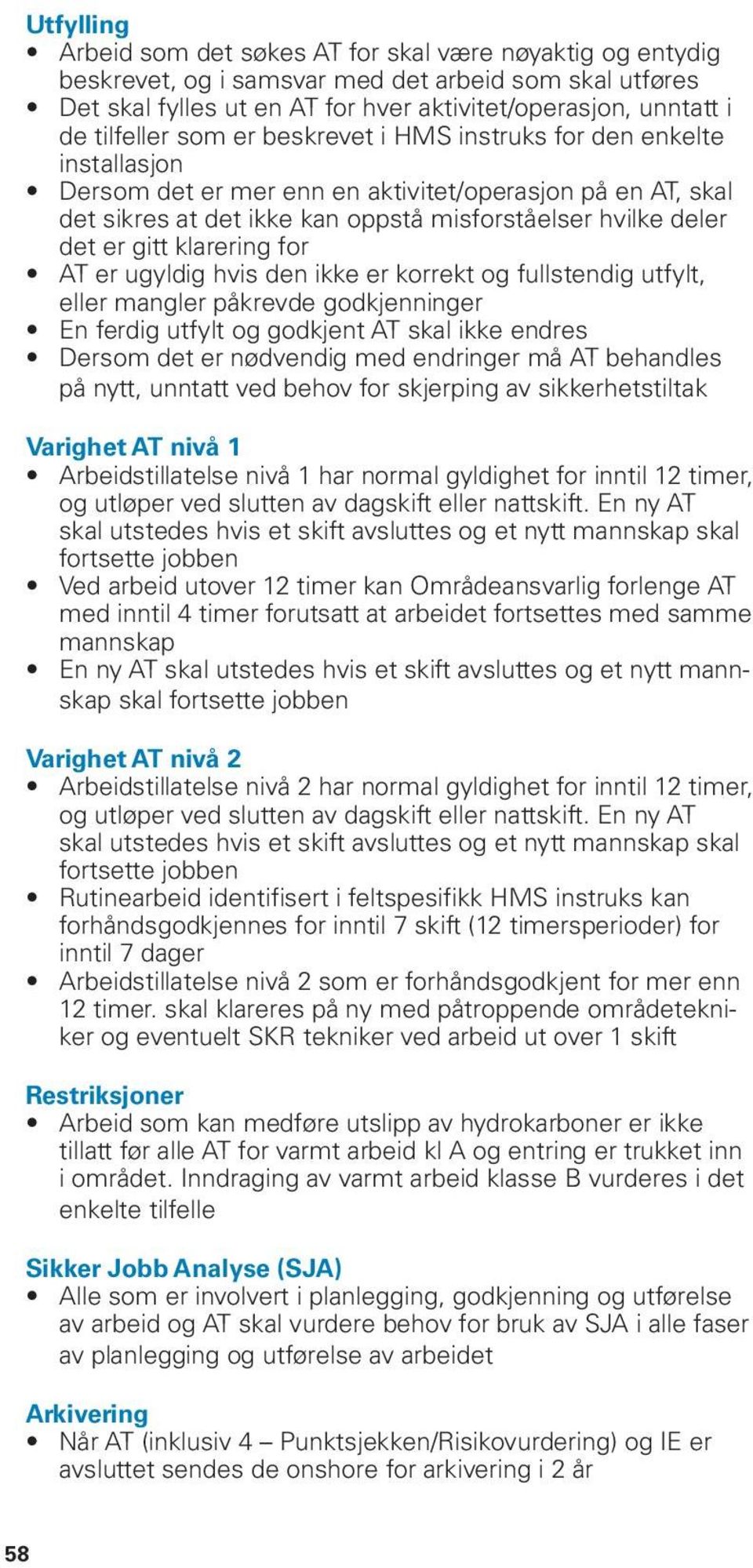 gitt klarering for AT er ugyldig hvis den ikke er korrekt og fullstendig utfylt, eller mangler påkrevde godkjenninger En ferdig utfylt og godkjent AT skal ikke endres Dersom det er nødvendig med