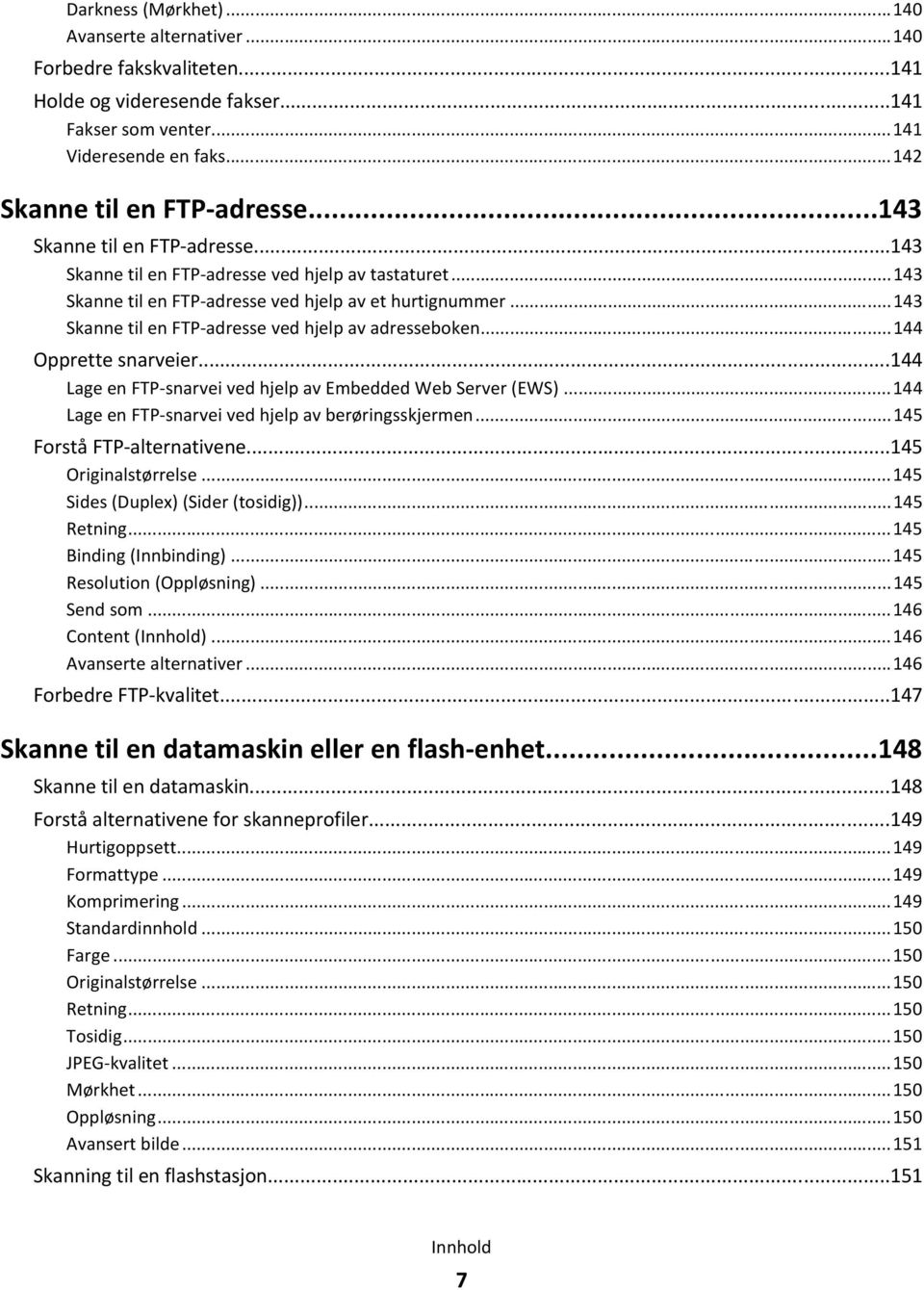 ..143 Skanne til en FTP-adresse ved hjelp av adresseboken...144 Opprette snarveier...144 Lage en FTP-snarvei ved hjelp av Embedded Web Server (EWS).