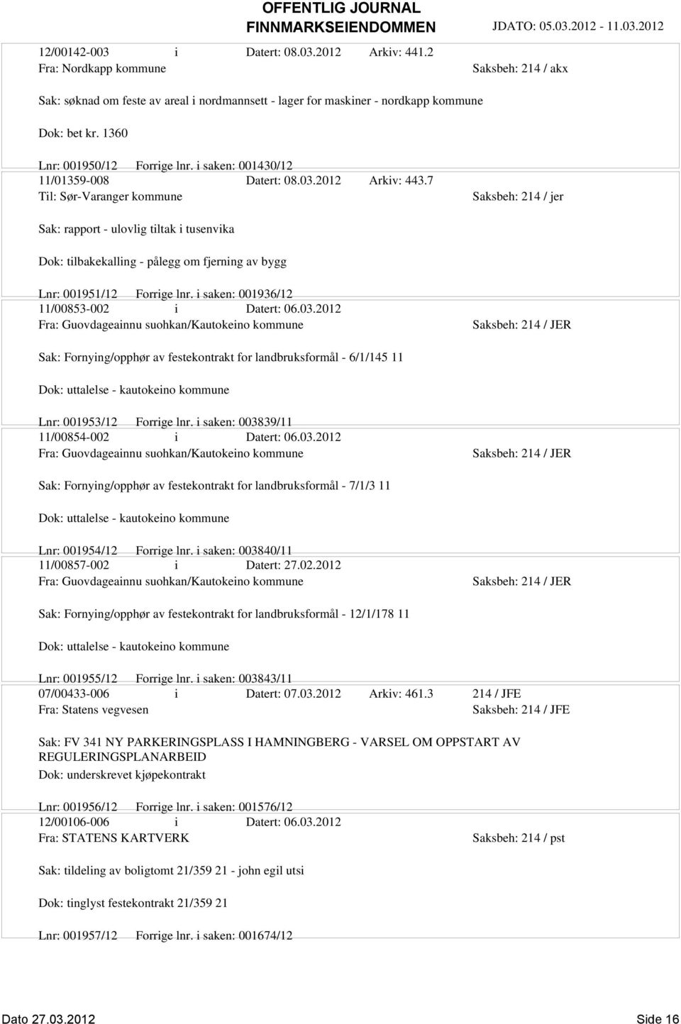 7 Til: Sør-Varanger kommune Sak: rapport - ulovlig tiltak i tusenvika Dok: tilbakekalling - pålegg om fjerning av bygg Lnr: 001951/12 Forrige lnr. i saken: 001936/12 11/00853-002 i Datert: 06.03.