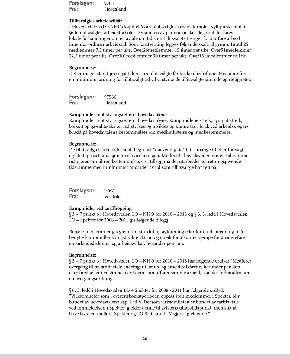 ordinær arbeidstid. Som forutsetning legges følgende skala til grunn: Inntil 25 medlemmer 7,5 timer per uke. Over26medlemmer 15 timer per uke. Over51medlemmer 22,5 timer per uke.