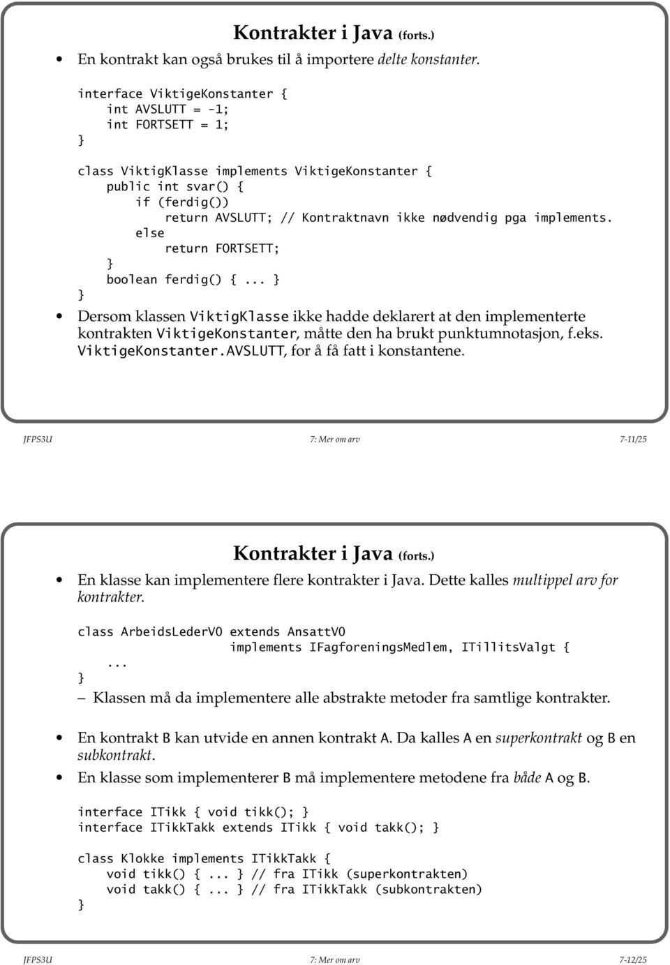 pga implements. else return FORTSETT; boolean ferdig() { Dersom klassen ViktigKlasse ikke hadde deklarert at den implementerte kontrakten ViktigeKonstanter, måtte den ha brukt punktumnotasjon, f.eks.