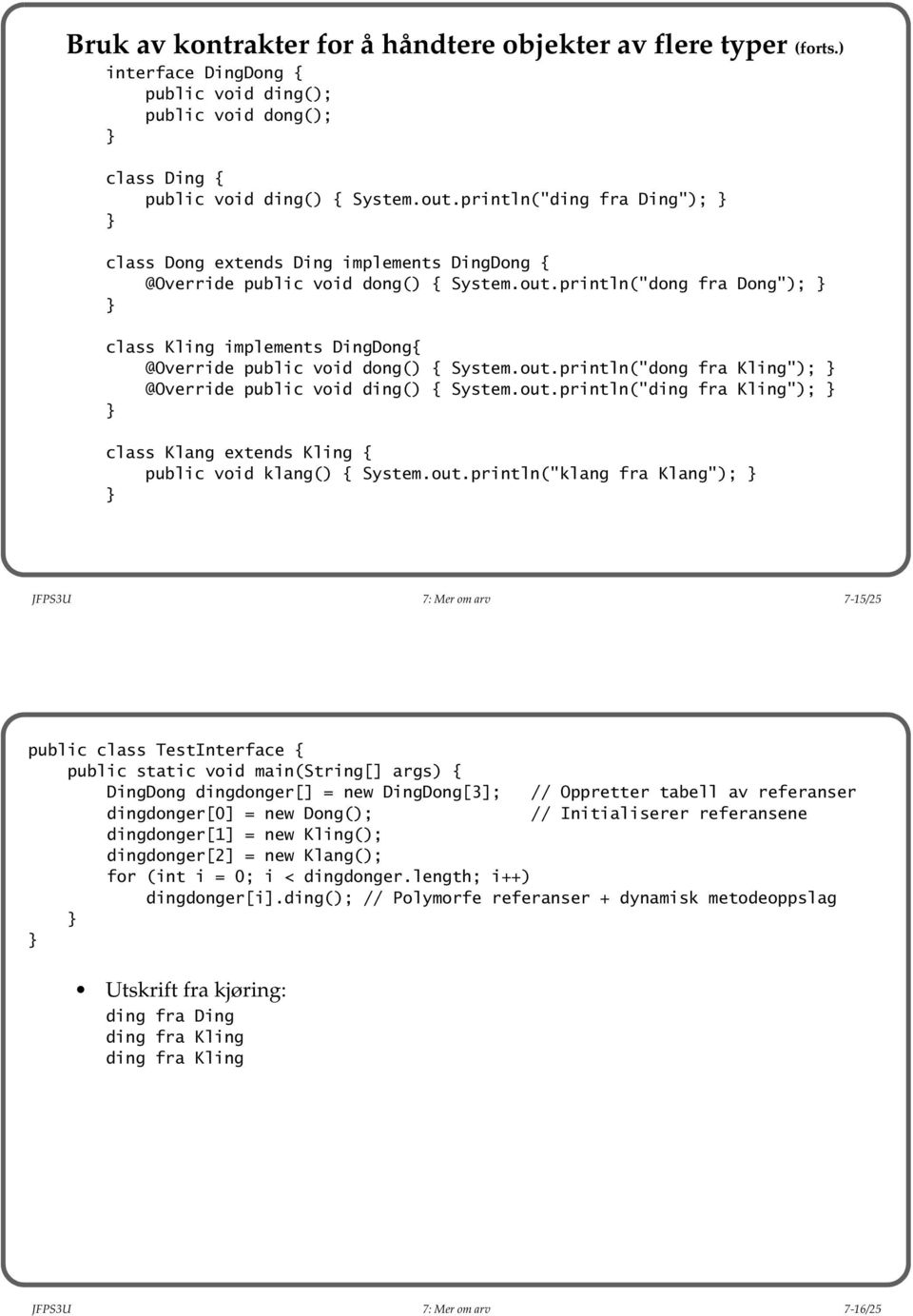 println("dong fra Dong"); class Kling implements DingDong{ @Override public void dong() { System.out.println("dong fra Kling"); @Override public void ding() { System.out.println("ding fra Kling"); class Klang extends Kling { public void klang() { System.