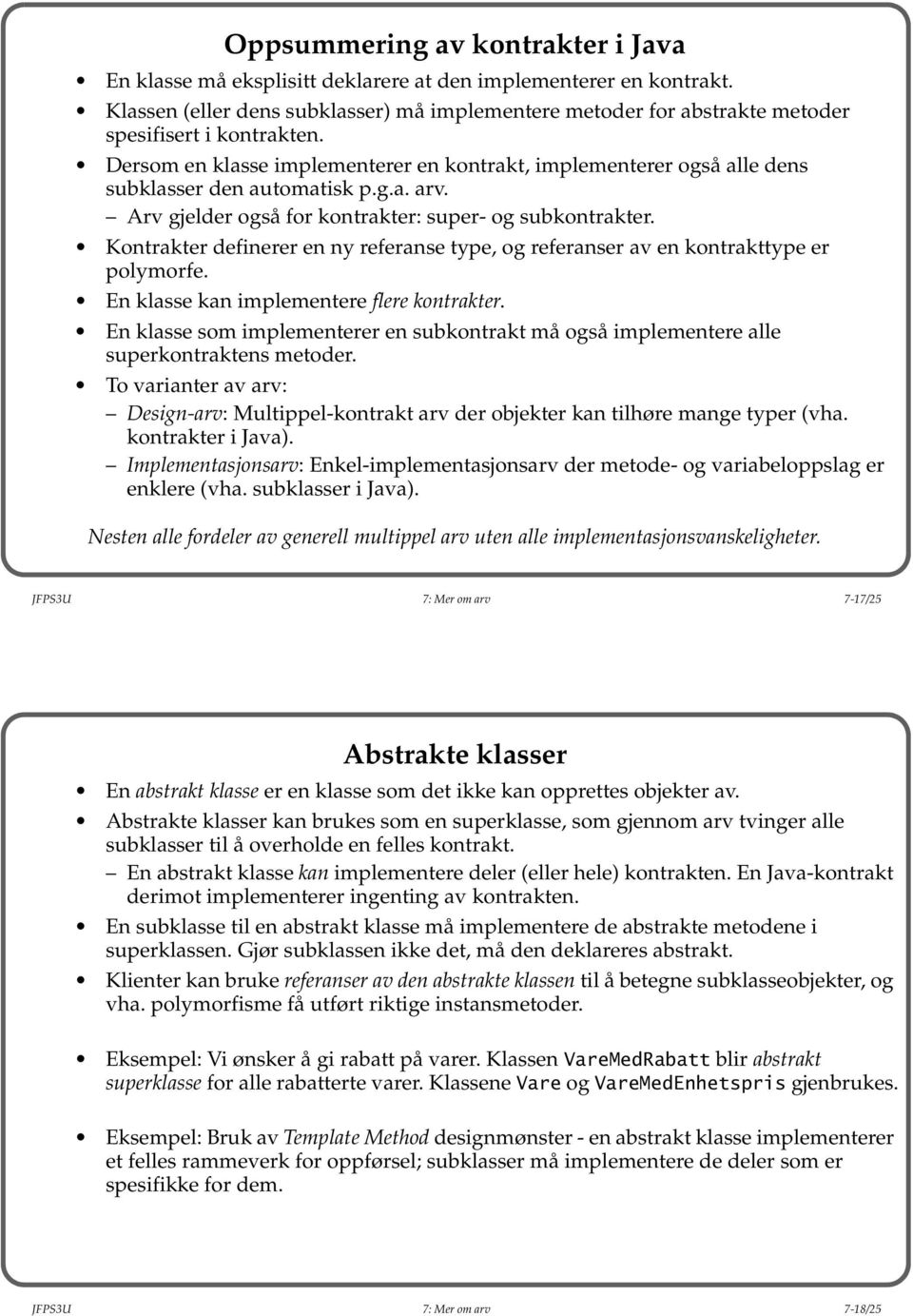 Dersom en klasse implementerer en kontrakt, implementerer også alle dens subklasser den automatisk p.g.a. arv. Arv gjelder også for kontrakter: super- og subkontrakter.