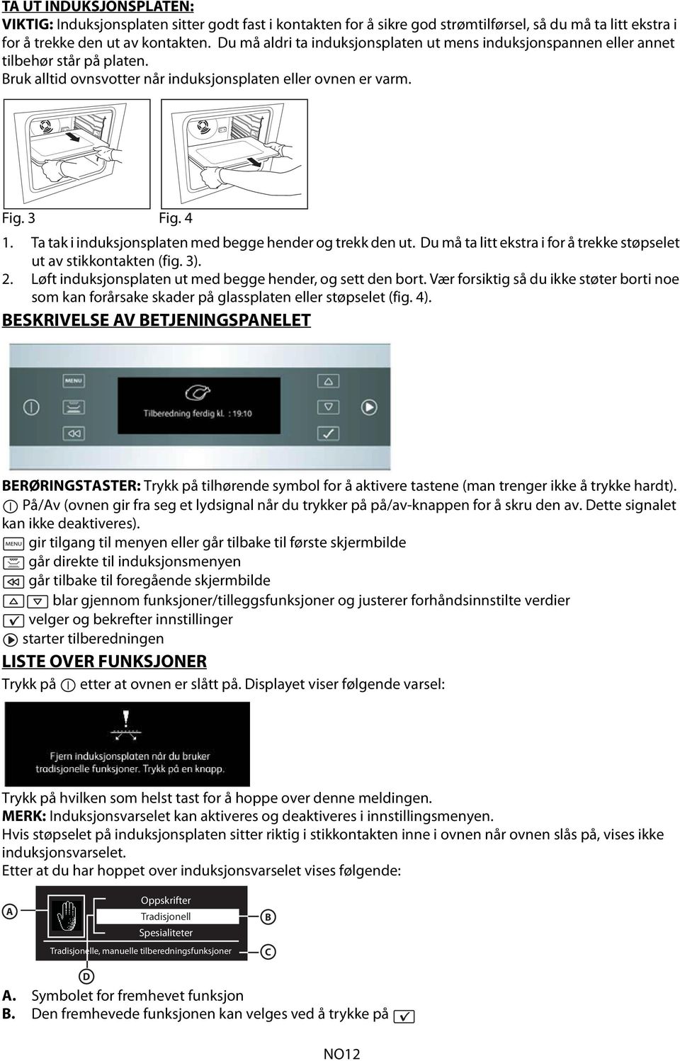 Ta tak i induksjonsplaten med begge hender og trekk den ut. Du må ta litt ekstra i for å trekke støpselet ut av stikkontakten (fig. 3). 2. Løft induksjonsplaten ut med begge hender, og sett den bort.