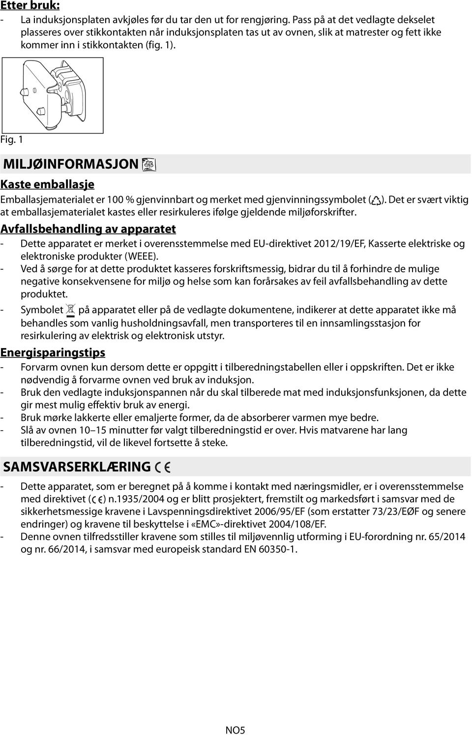 1 MILJØINFORMASJON Kaste emballasje Emballasjematerialet er 100 % gjenvinnbart og merket med gjenvinningssymbolet ( ).