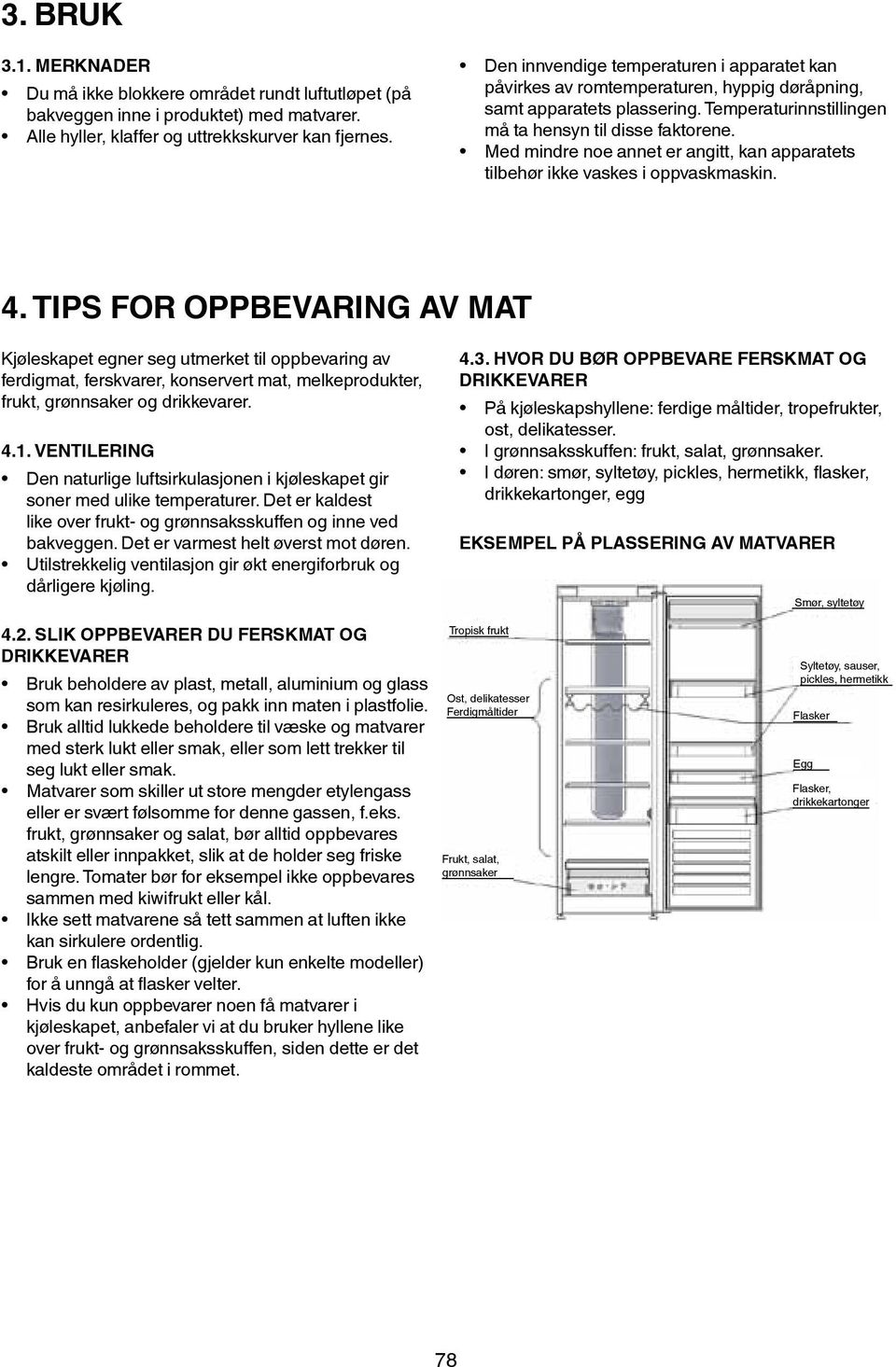 Med mindre noe annet er angitt, kan apparatets tilbehør ikke vaskes i oppvaskmaskin. 4.