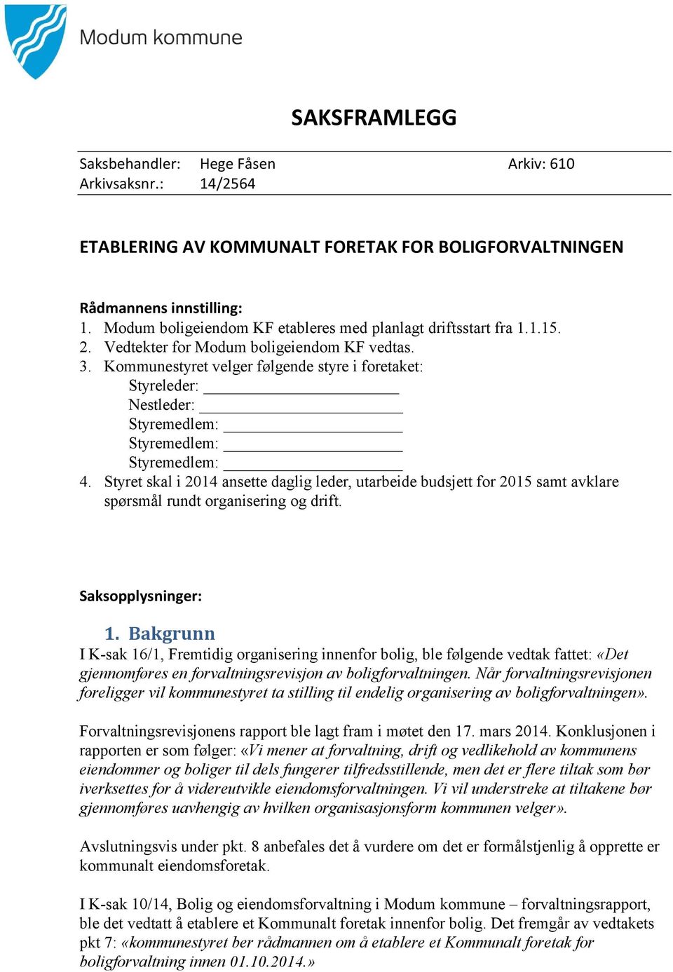 Kommunestyret velger følgende styre i foretaket: Styreleder: Nestleder: Styremedlem: Styremedlem: Styremedlem: 4.