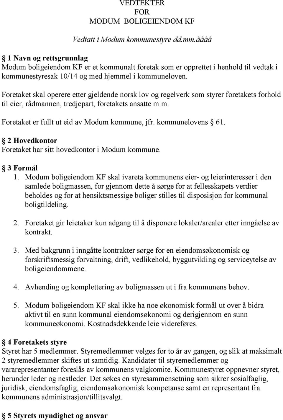 Foretaket skal operere etter gjeldende norsk lov og regelverk som styrer foretakets forhold til eier, rådmannen, tredjepart, foretakets ansatte m.m. Foretaket er fullt ut eid av Modum kommune, jfr.