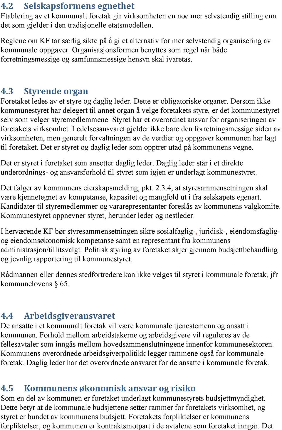 Organisasjonsformen benyttes som regel når både forretningsmessige og samfunnsmessige hensyn skal ivaretas. 4.3 Styrende organ Foretaket ledes av et styre og daglig leder.