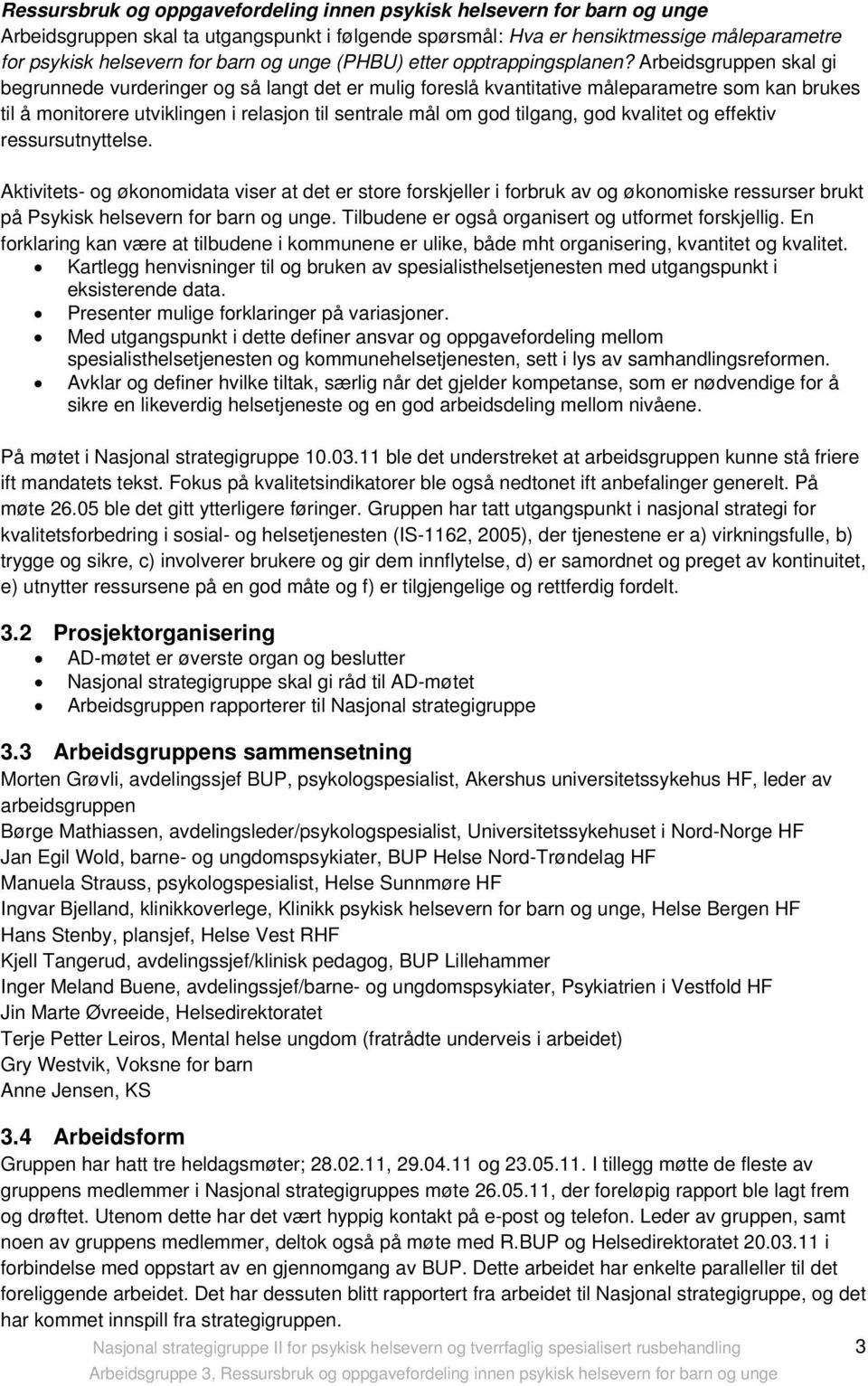 Arbeidsgruppen skal gi begrunnede vurderinger og så langt det er mulig foreslå kvantitative måleparametre som kan brukes til å monitorere utviklingen i relasjon til sentrale mål om god tilgang, god