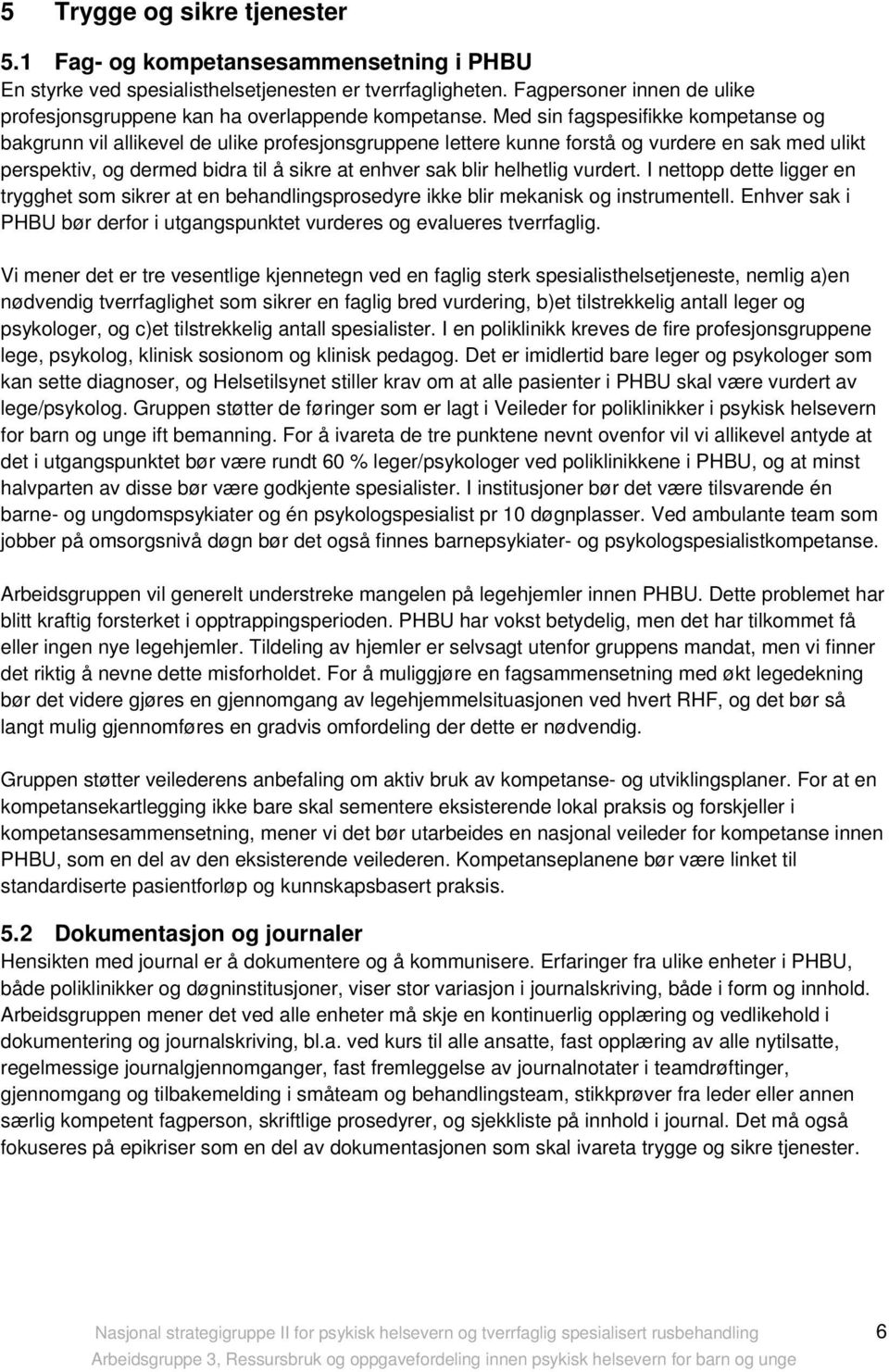 Med sin fagspesifikke kompetanse og bakgrunn vil allikevel de ulike profesjonsgruppene lettere kunne forstå og vurdere en sak med ulikt perspektiv, og dermed bidra til å sikre at enhver sak blir