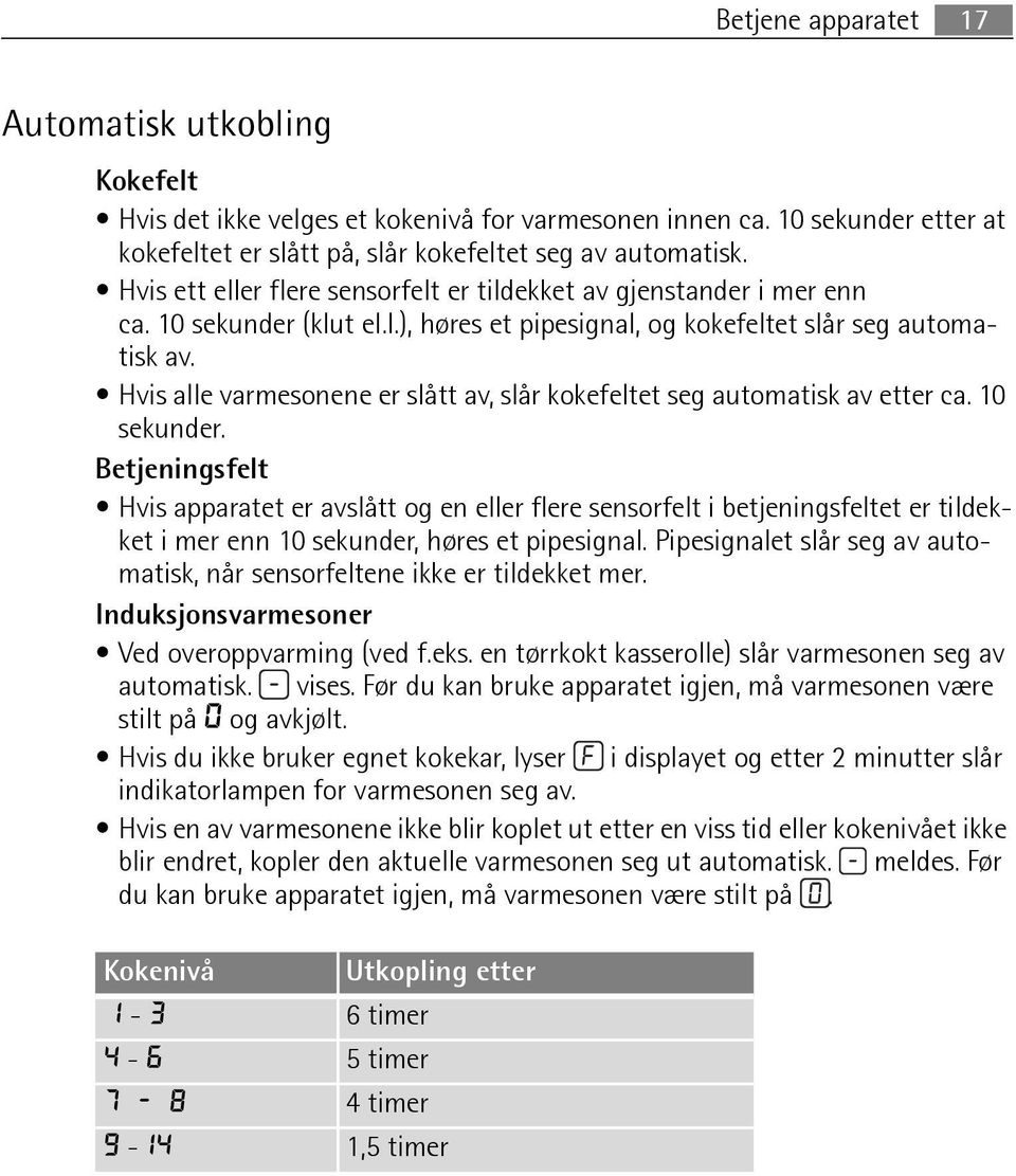 Hvis alle varmesonene er slått av, slår kokefeltet seg automatisk av etter ca. 10 sekunder.