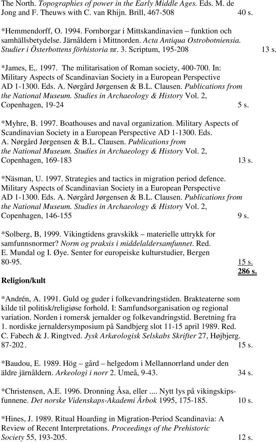 The militarisation of Roman society, 400-700. In: Military Aspects of Scandinavian Society in a European Perspective AD 1-1300. Eds. A. Nørgård Jørgensen & B.L. Clausen.