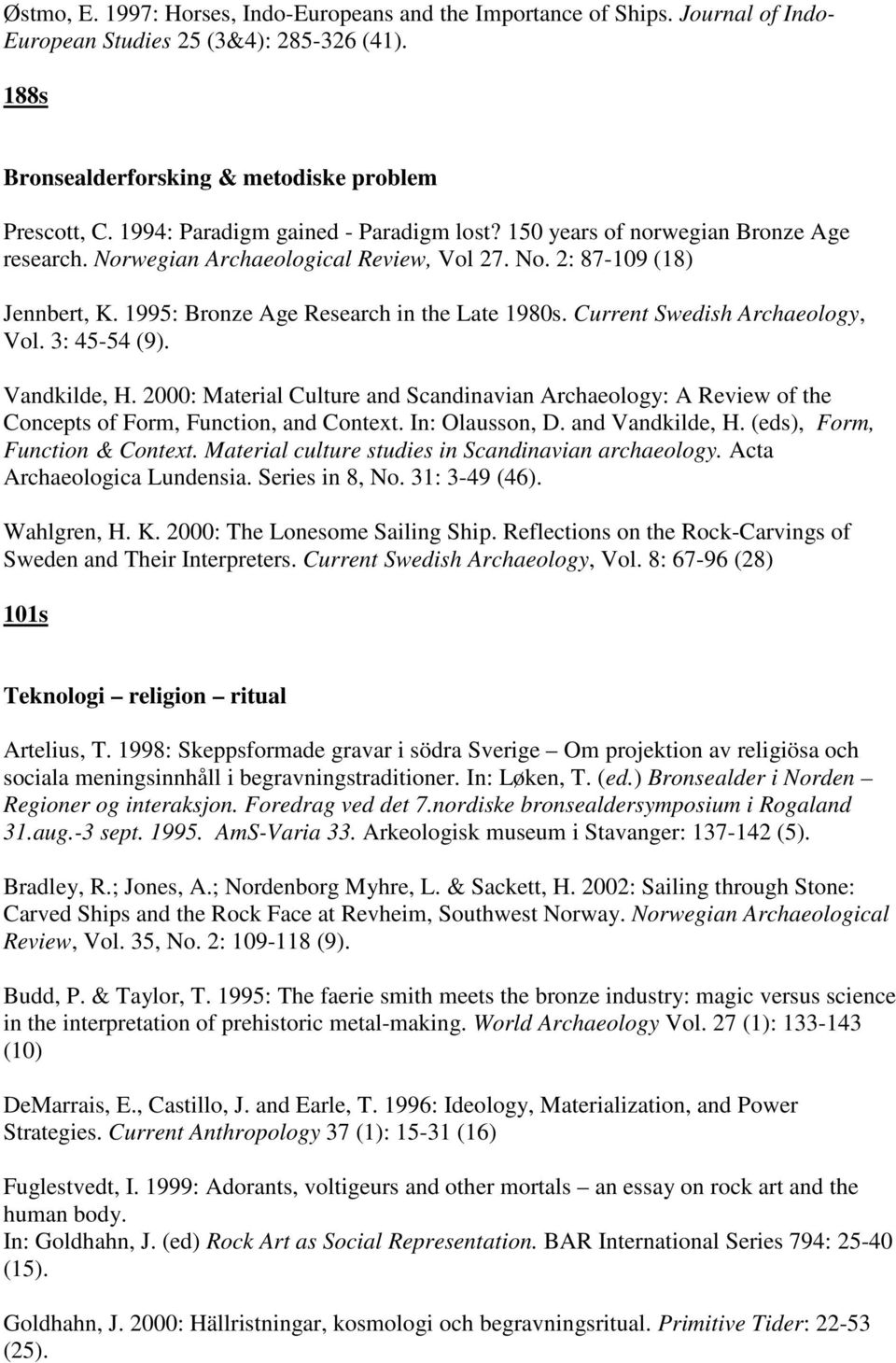 Current Swedish Archaeology, Vol. 3: 45-54 (9). Vandkilde, H. 2000: Material Culture and Scandinavian Archaeology: A Review of the Concepts of Form, Function, and Context. In: Olausson, D.
