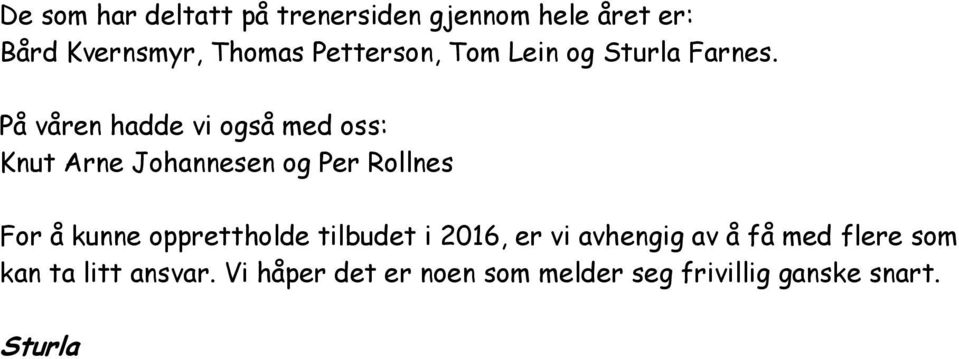 På våren hadde vi også med oss: Knut Arne Johannesen og Per Rollnes For å kunne