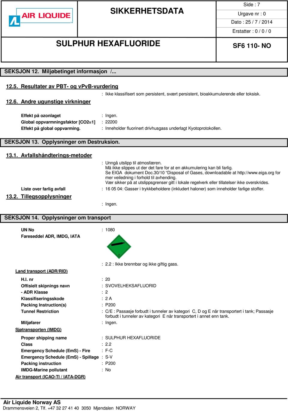 Opplysninger om Destruksion. 13.1. Avfallshåndterings-metoder Liste over farlig avfall 13.2. Tillegsopplysninger : Unngå utslipp til atmosfæren.