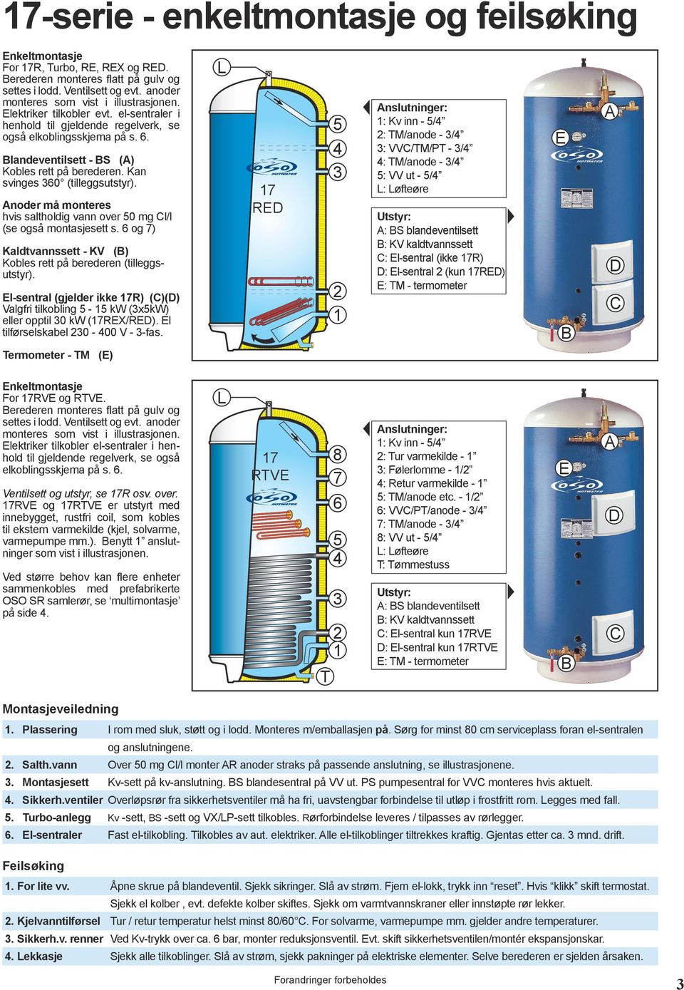 Anoder må monteres hvis saltholdig vann over 50 mg Cl/l (se også montasjesett s. 6 og 7) Kaldtvannssett - KV (B) Kobles rett på berederen (tilleggsutstyr).