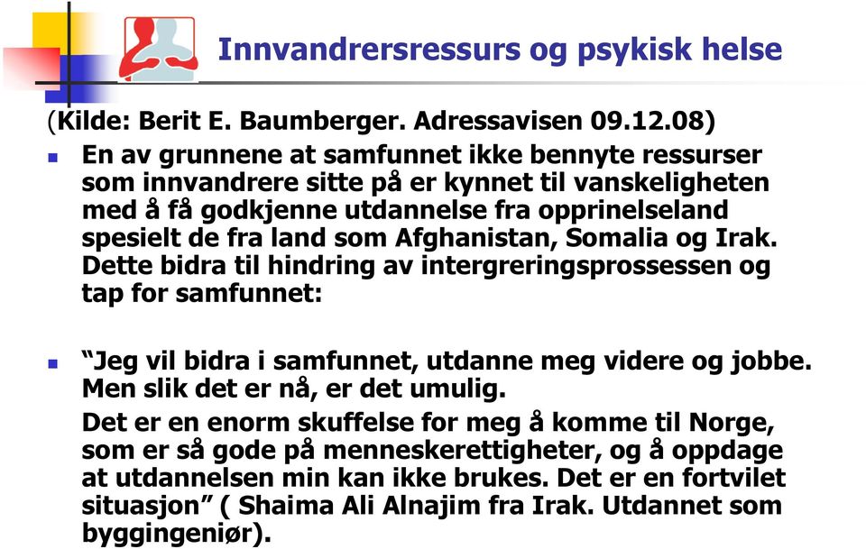 fra land som Afghanistan, Somalia og Irak. Dette bidra til hindring av intergreringsprossessen og tap for samfunnet: Jeg vil bidra i samfunnet, utdanne meg videre og jobbe.