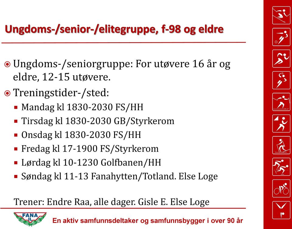 Onsdag kl 1830-2030 FS/HH Fredag kl 17-1900 FS/Styrkerom Lørdag kl 10-1230