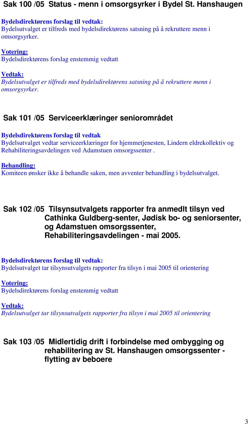 Sak 101 /05 Serviceerklæringer seniorområdet Bydelsutvalget vedtar serviceerklæringer for hjemmetjenesten, Lindern eldrekollektiv og Rehabiliteringsavdelingen ved Adamstuen omsorgssenter.