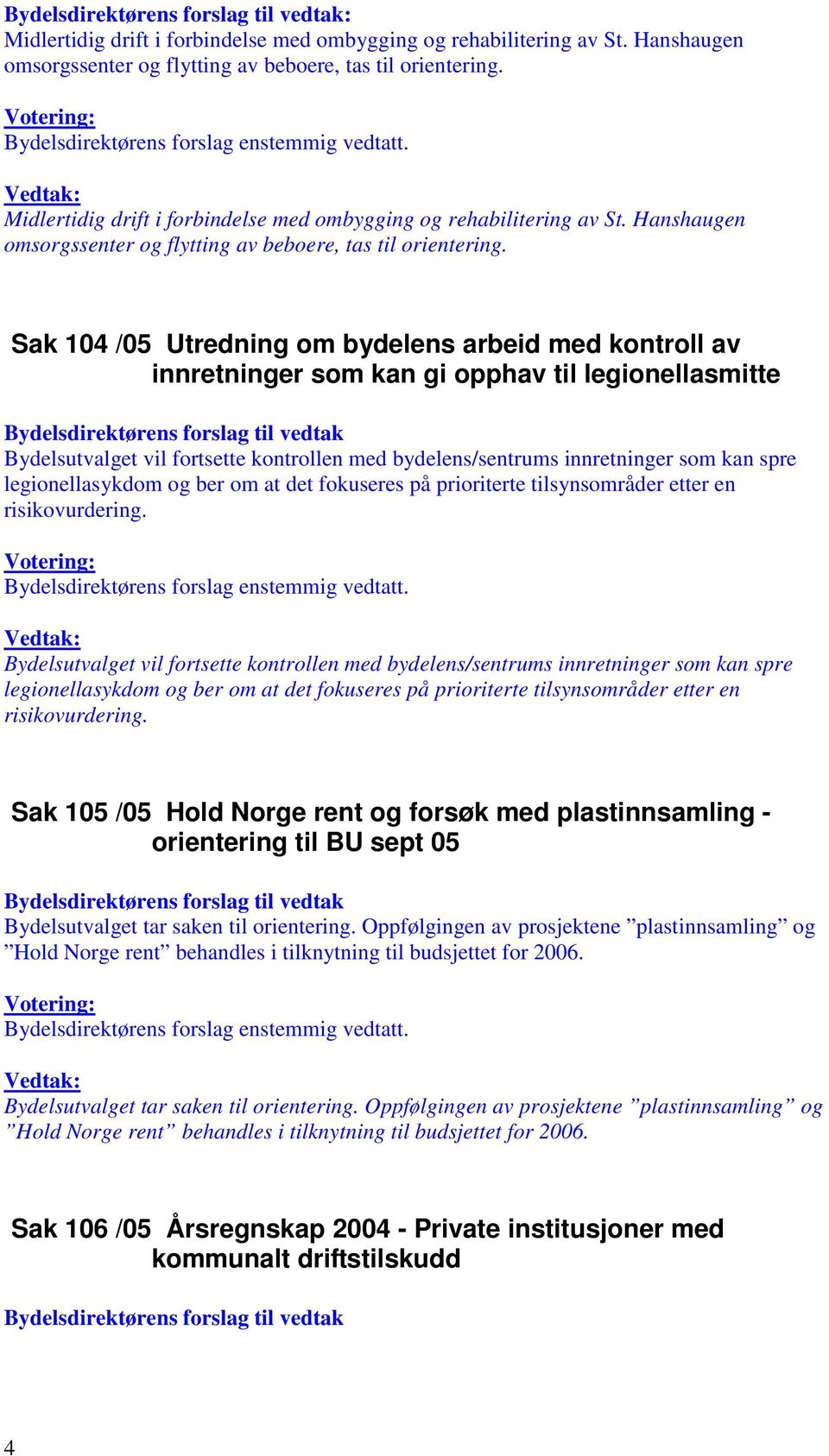 Sak 104 /05 Utredning om bydelens arbeid med kontroll av innretninger som kan gi opphav til legionellasmitte Bydelsutvalget vil fortsette kontrollen med bydelens/sentrums innretninger som kan spre