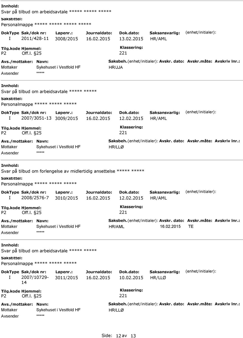 : HR/LLØ nnhold: Svar på tilbud om forlengelse av midlertidig ansettelse Personalmappe 2008/2576-7 3010/2015 12.02.2015 Avs./mottaker: Navn: Saksbeh. Avskr. dato: Avskr.