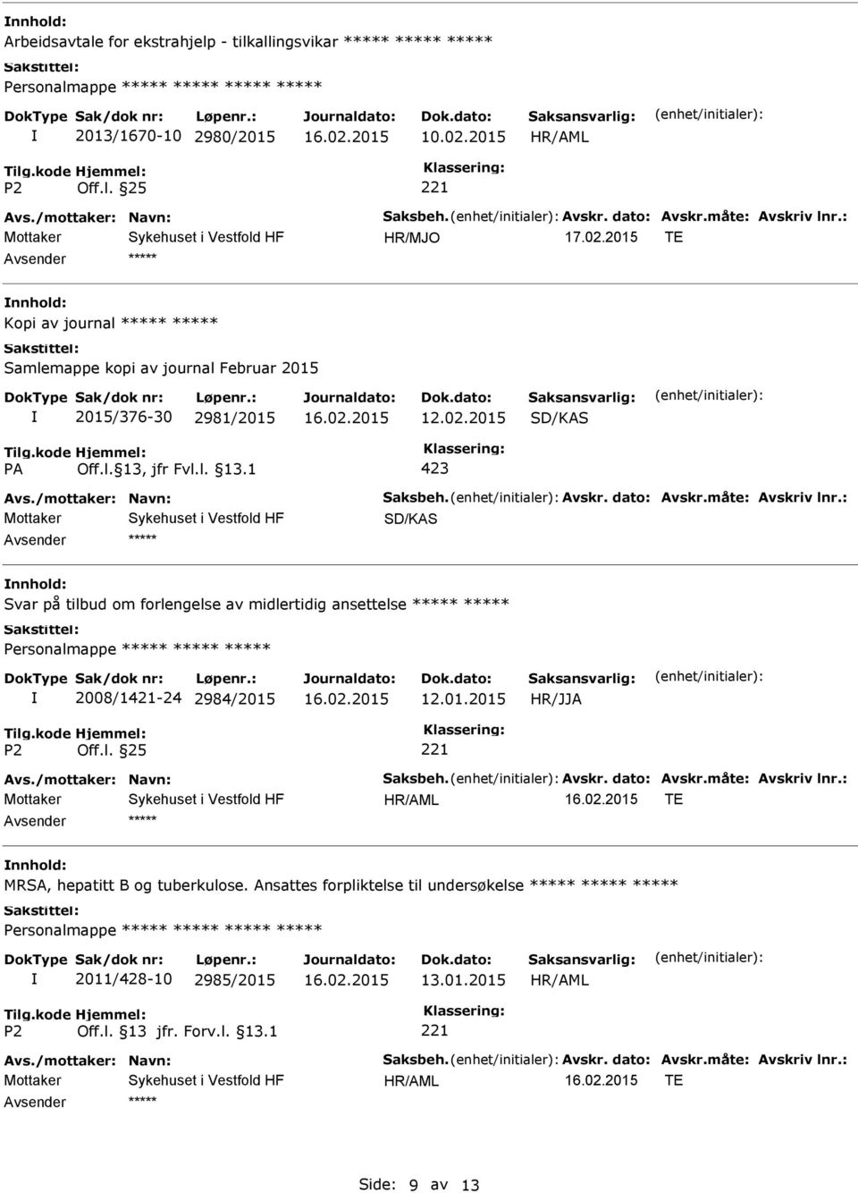 : SD/KAS nnhold: Svar på tilbud om forlengelse av midlertidig ansettelse Personalmappe 2008/1421-24 2984/2015 12.01.2015 HR/JJA Avs./mottaker: Navn: Saksbeh. Avskr. dato: Avskr.