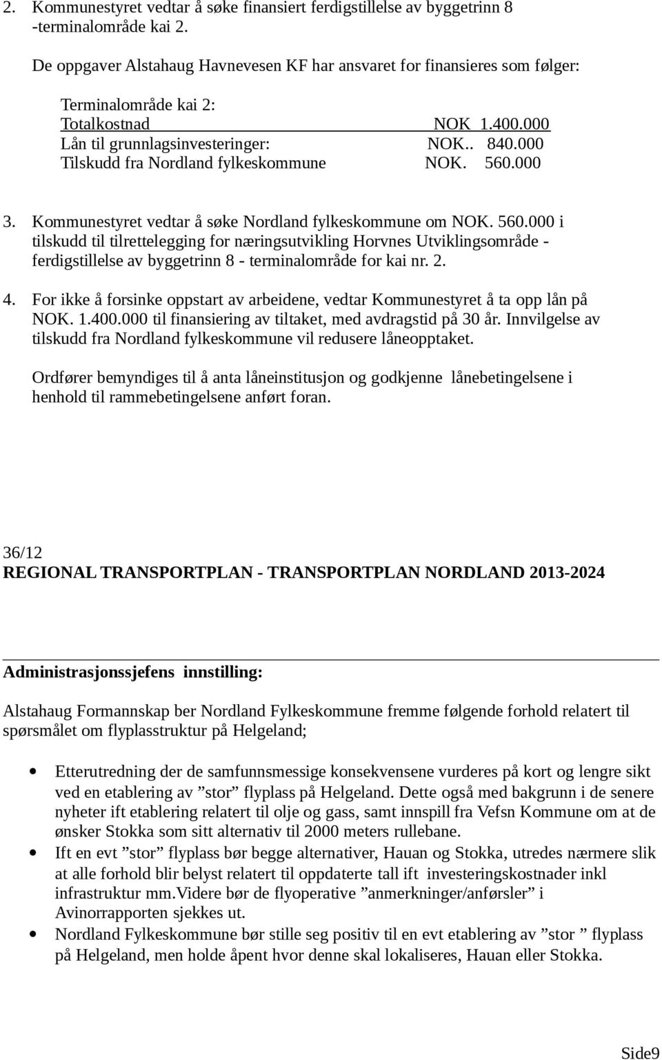 000 Tilskudd fra Nordland fylkeskommune NOK. 560.000 3. Kommunestyret vedtar å søke Nordland fylkeskommune om NOK. 560.000 i tilskudd til tilrettelegging for næringsutvikling Horvnes Utviklingsområde - ferdigstillelse av byggetrinn 8 - terminalområde for kai nr.