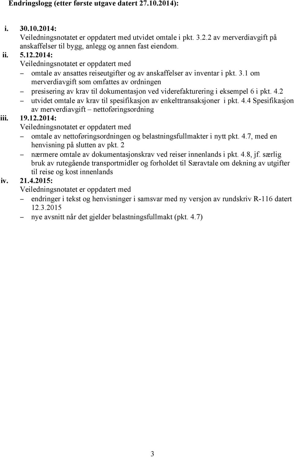 1 om merverdiavgift som omfattes av ordningen presisering av krav til dokumentasjon ved viderefakturering i eksempel 6 i pkt. 4.2 utvidet omtale av krav til spesifikasjon av enkelttransaksjoner i pkt.