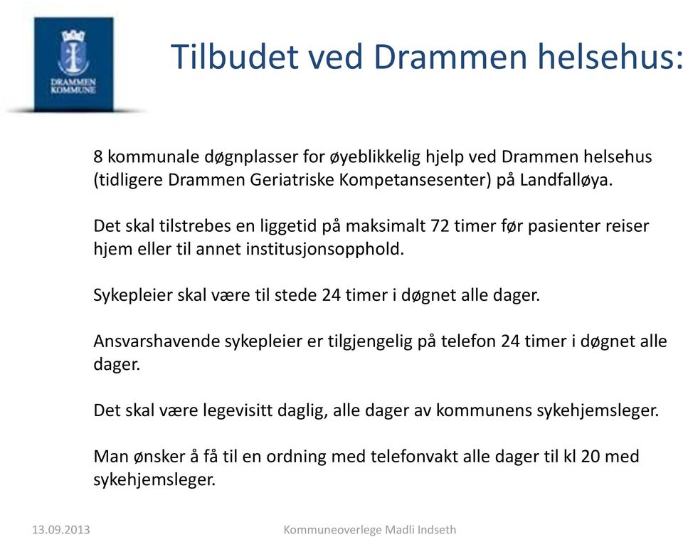 Sykepleier skal være til stede 24 timer i døgnet alle dager. Ansvarshavende sykepleier er tilgjengelig på telefon 24 timer i døgnet alle dager.