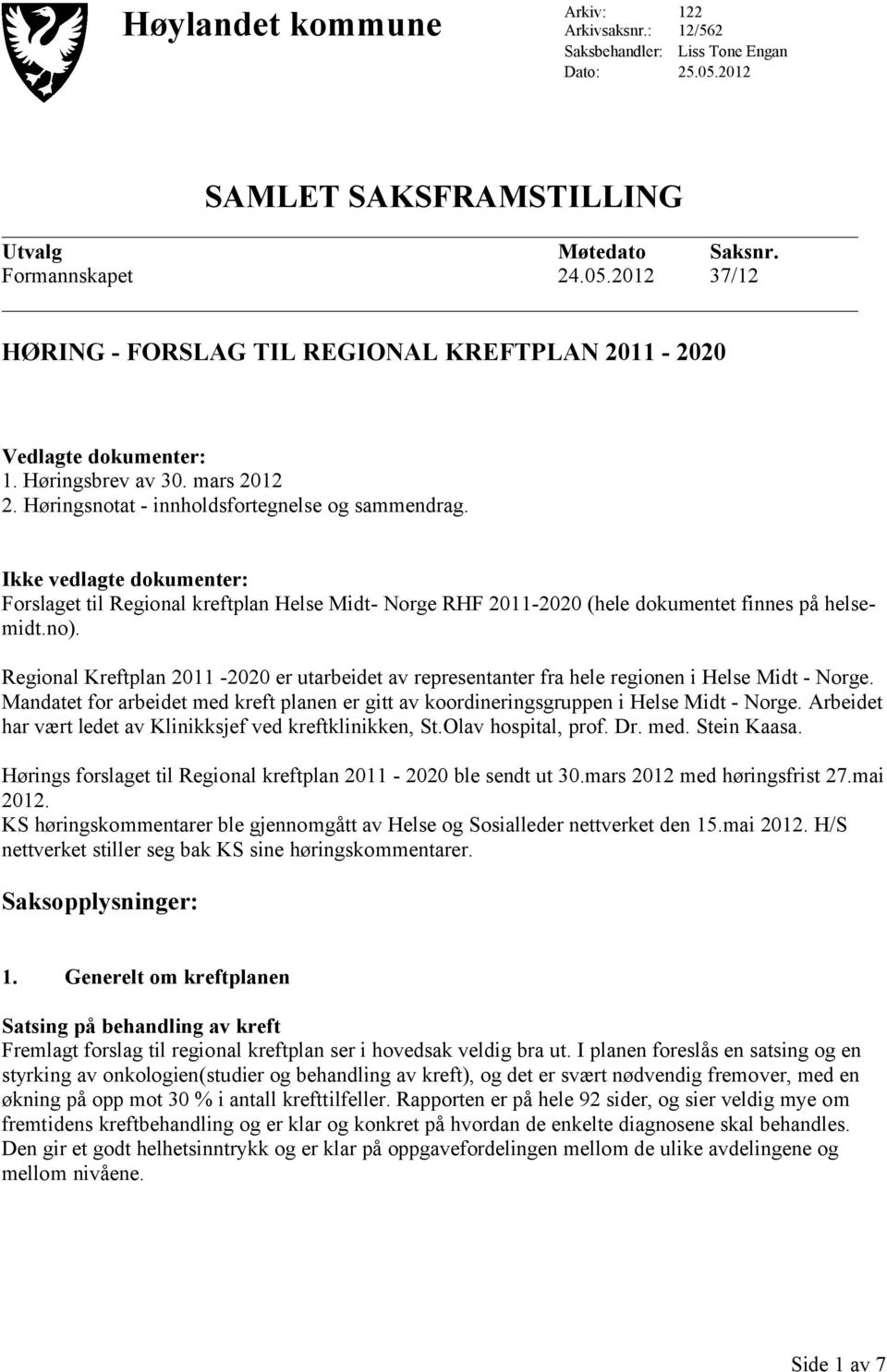Ikke vedlagte dokumenter: Forslaget til Regional kreftplan Helse Midt- Norge RHF 2011-2020 (hele dokumentet finnes på helsemidt.no).