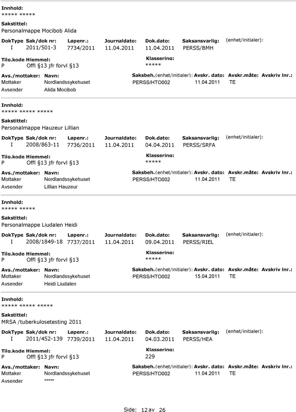 : ERSS/HTO002 TE Lillian Hauzeur nnhold: ersonalmappe Liudalen Heidi 2008/1849-18 7737/2011 09.04.2011 ERSS/REL Avs./mottaker: Navn: Saksbeh. Avskr. dato: Avskr.måte: Avskriv lnr.