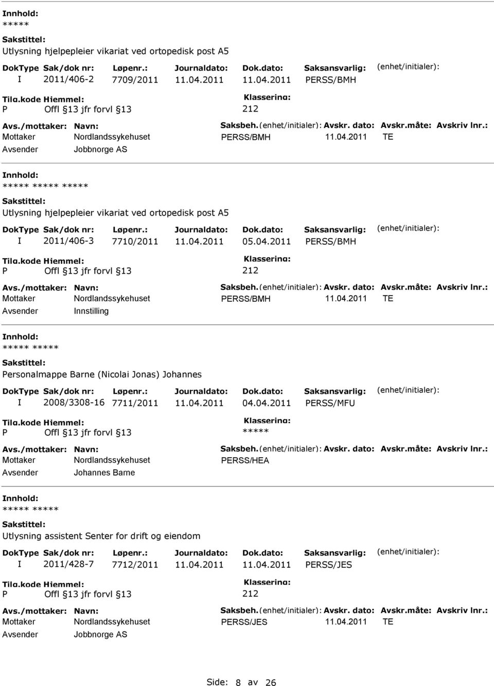 måte: Avskriv lnr.: ERSS/BMH TE nnstilling nnhold: ersonalmappe Barne (Nicolai Jonas) Johannes 2008/3308-16 7711/2011 04.04.2011 ERSS/MF Avs./mottaker: Navn: Saksbeh. Avskr. dato: Avskr.