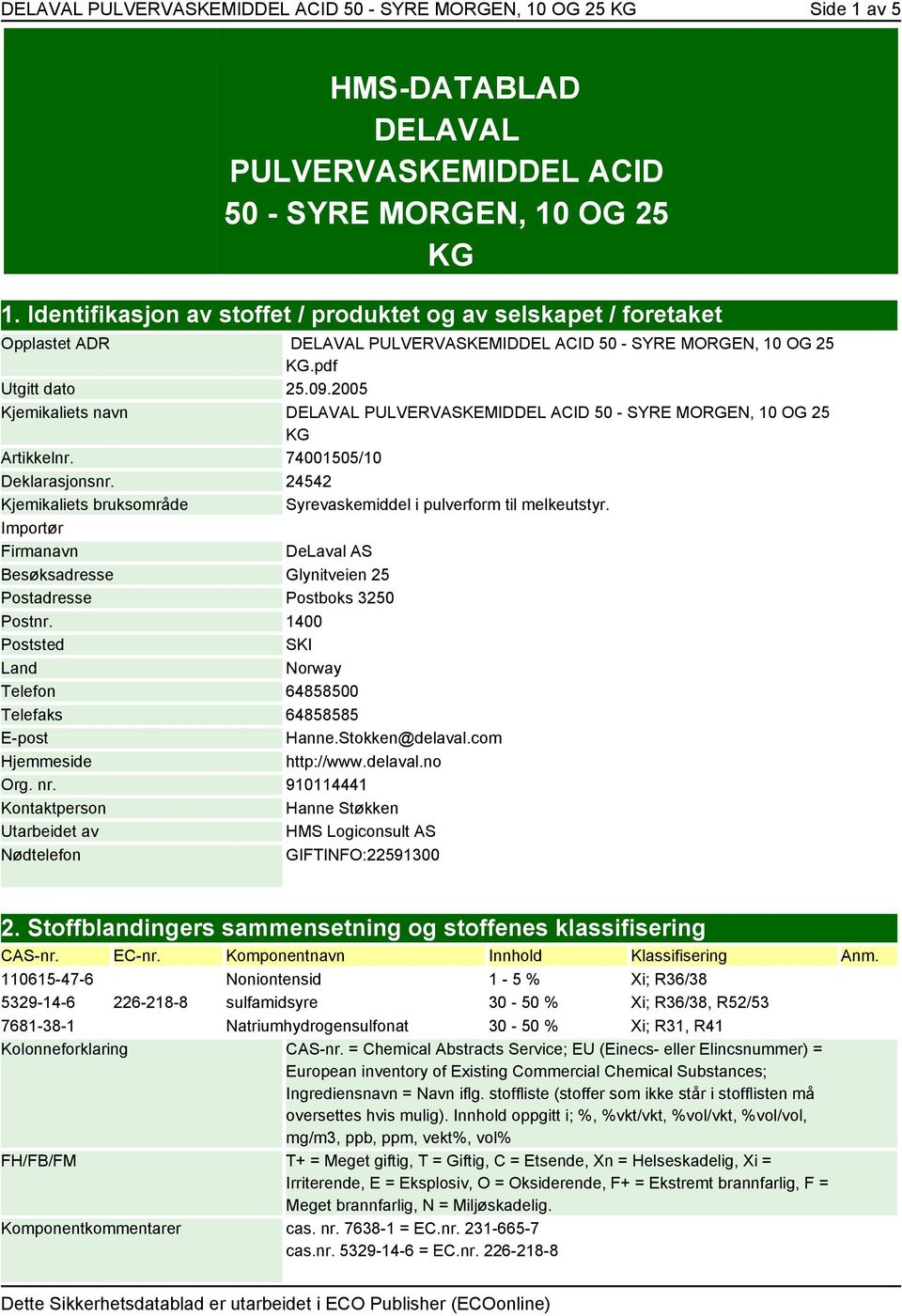 2005 Kjemikaliets navn DELAVAL PULVERVASKEMIDDEL ACID 50 - SYRE MORGEN, 10 OG 25 KG Artikkelnr. 74001505/10 Deklarasjonsnr. 24542 Kjemikaliets bruksområde Syrevaskemiddel i pulverform til melkeutstyr.