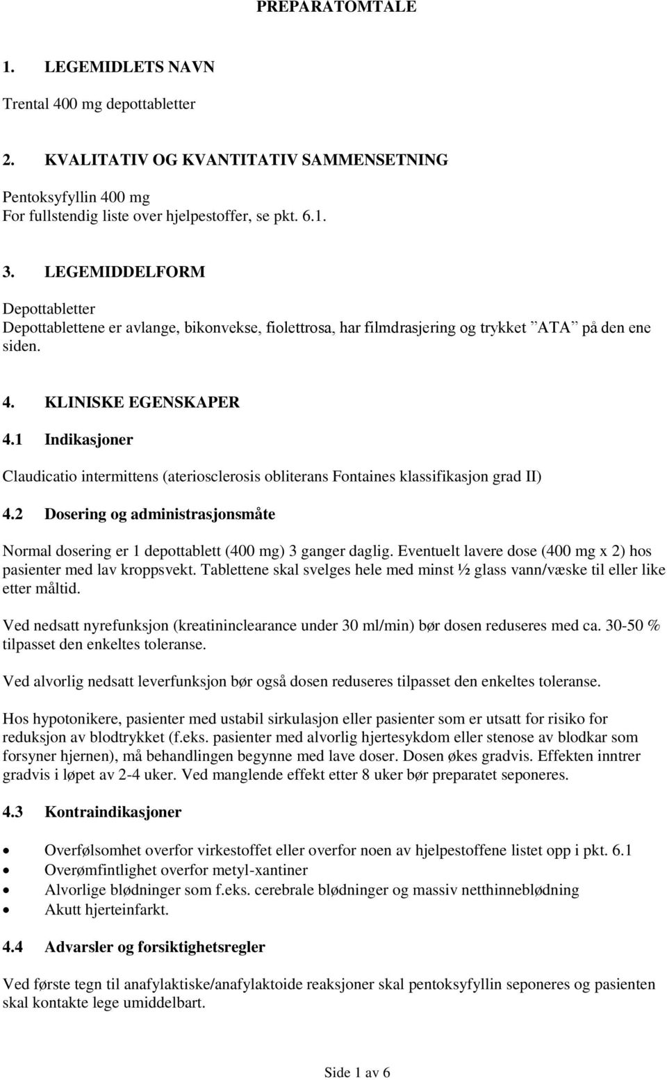 1 Indikasjoner Claudicatio intermittens (ateriosclerosis obliterans Fontaines klassifikasjon grad II) 4.2 Dosering og administrasjonsmåte Normal dosering er 1 depottablett (400 mg) 3 ganger daglig.